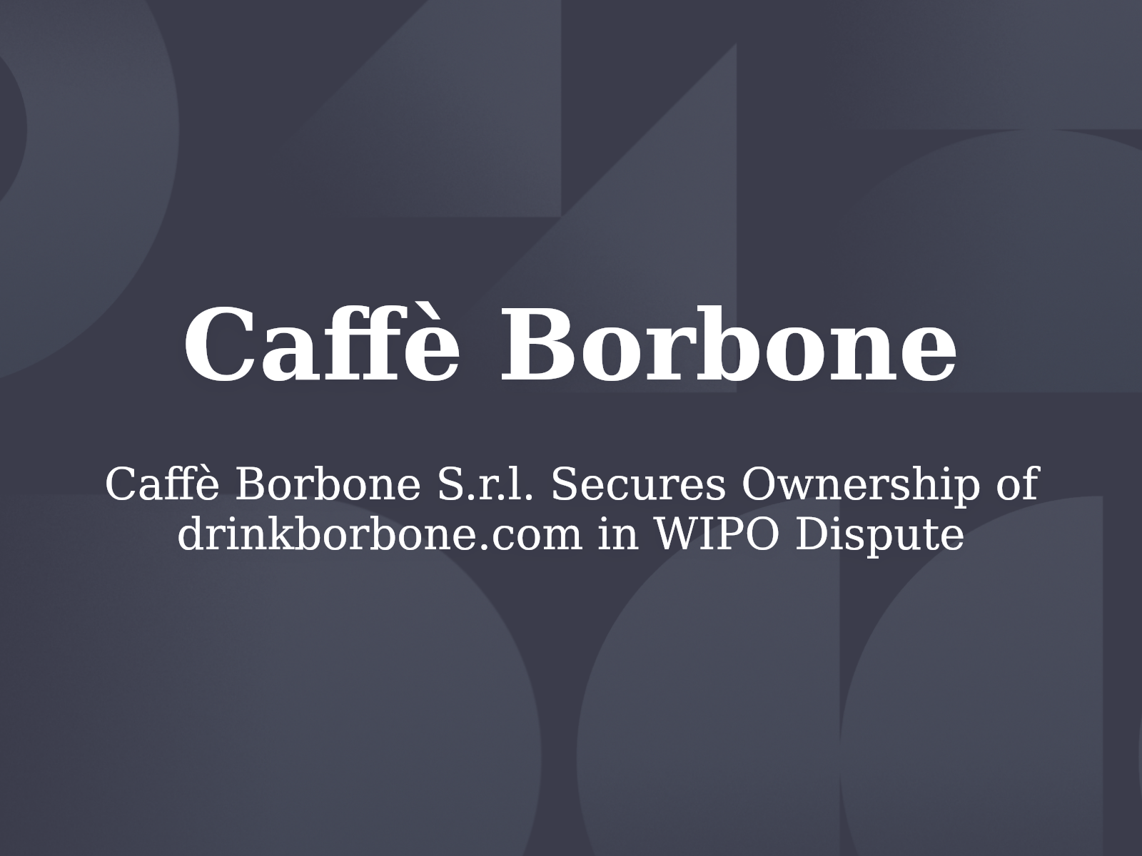 Caffè Borbone S.r.l. Secures Ownership of drinkborbone.com in WIPO Dispute