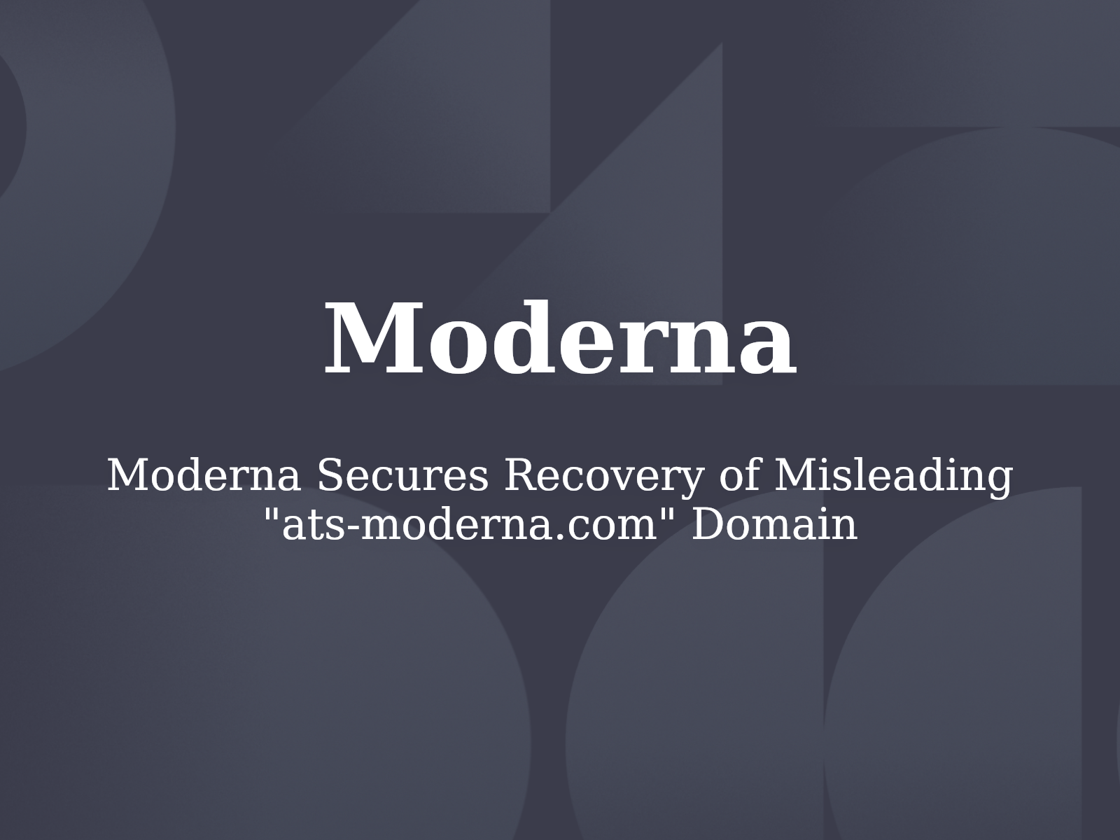 Moderna Secures Recovery of Misleading “ats-moderna.com” Domain