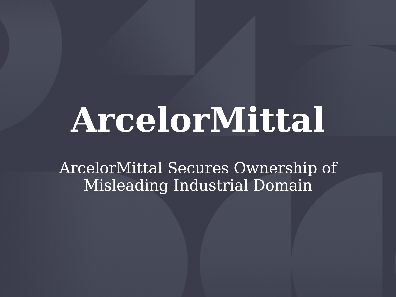 ArcelorMittal Secures Ownership of Misleading Industrial Domain