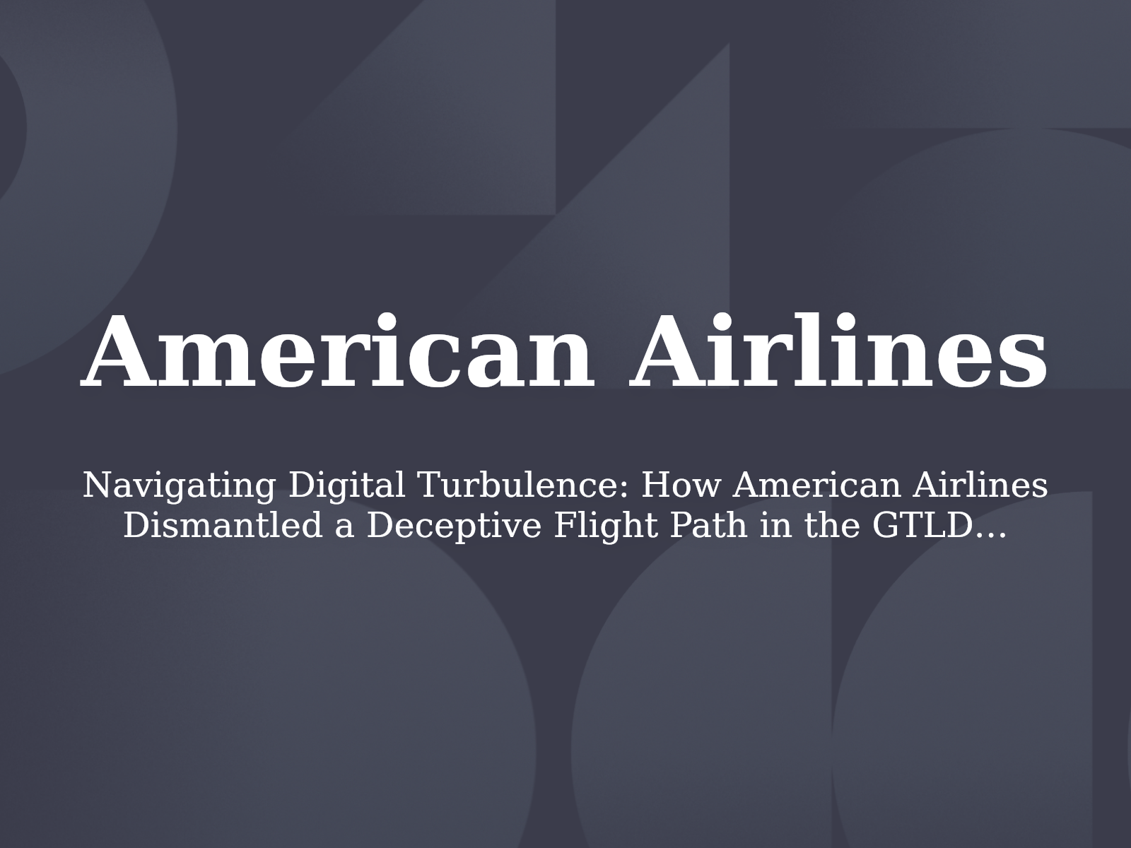 Navigating Digital Turbulence: How American Airlines Dismantled a Deceptive Flight Path in the GTLD Space