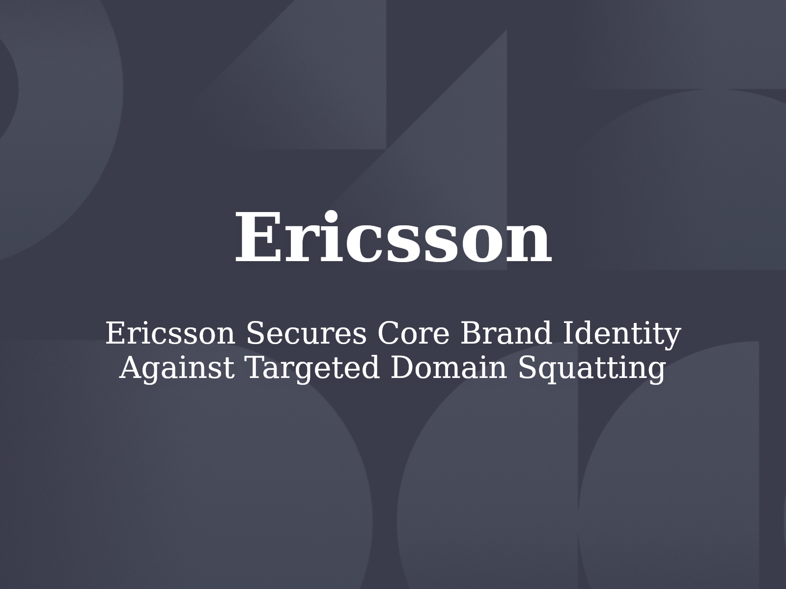 Ericsson Secures Core Brand Identity Against Targeted Domain Squatting