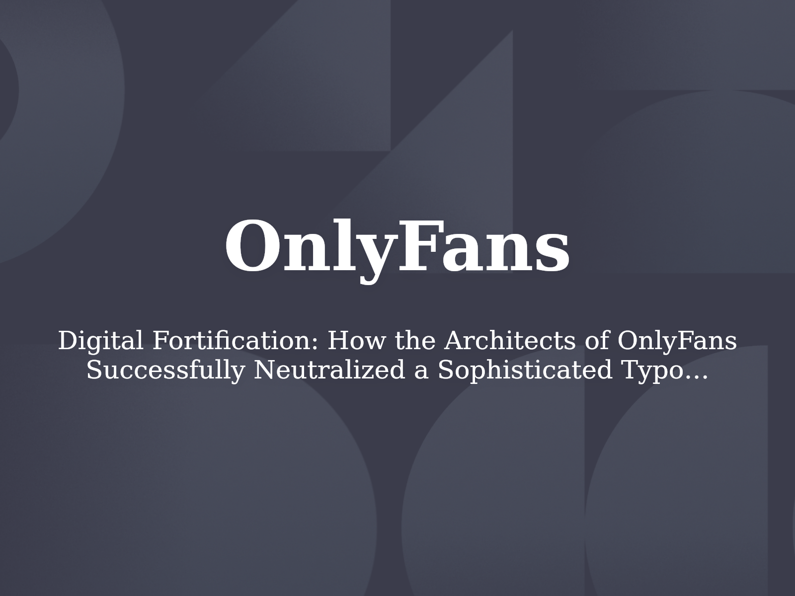 Digital Fortification: How the Architects of OnlyFans Successfully Neutralized a Sophisticated Typosquatting Threat