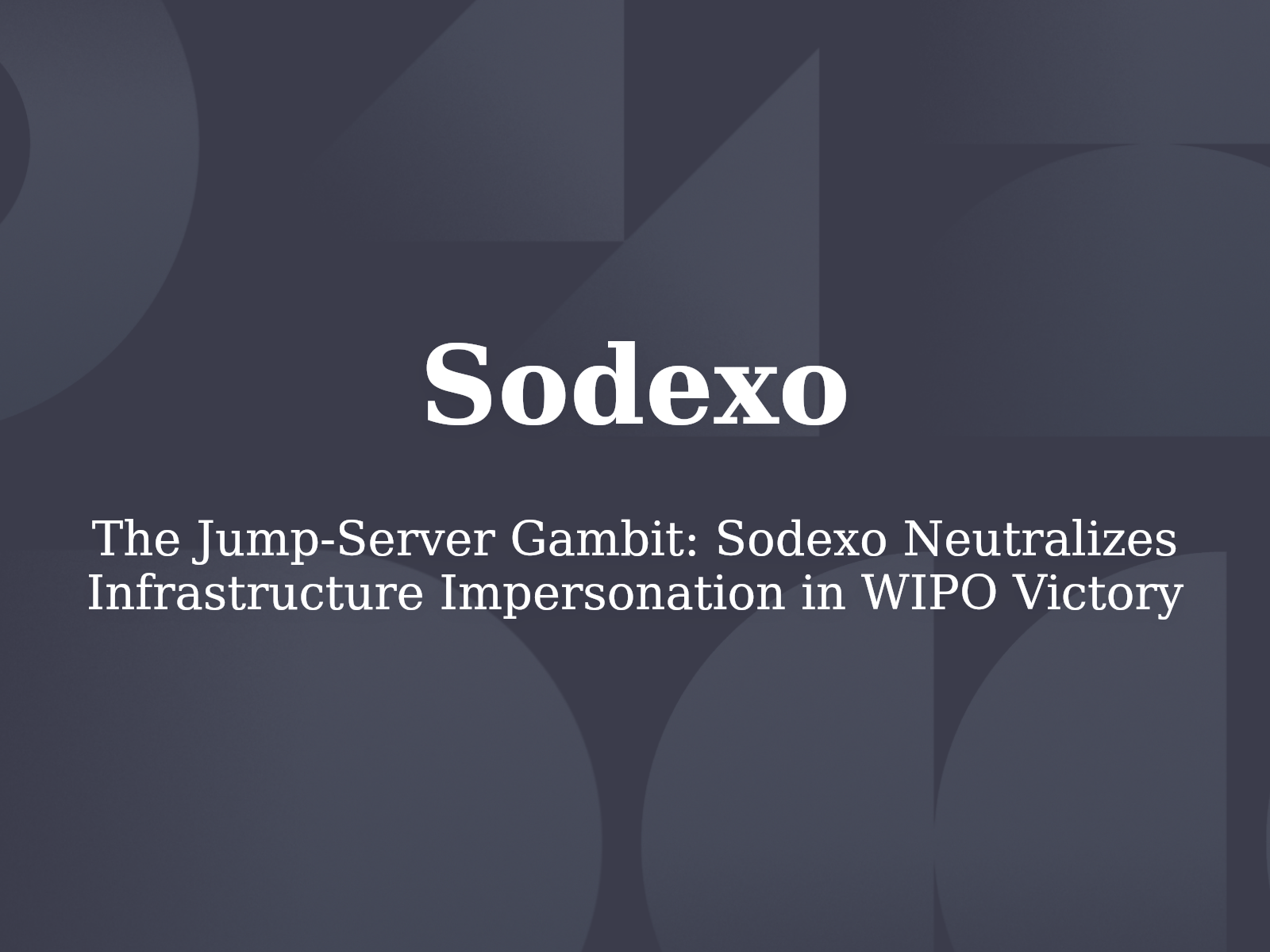 The Jump-Server Gambit: Sodexo Neutralizes Infrastructure Impersonation in WIPO Victory