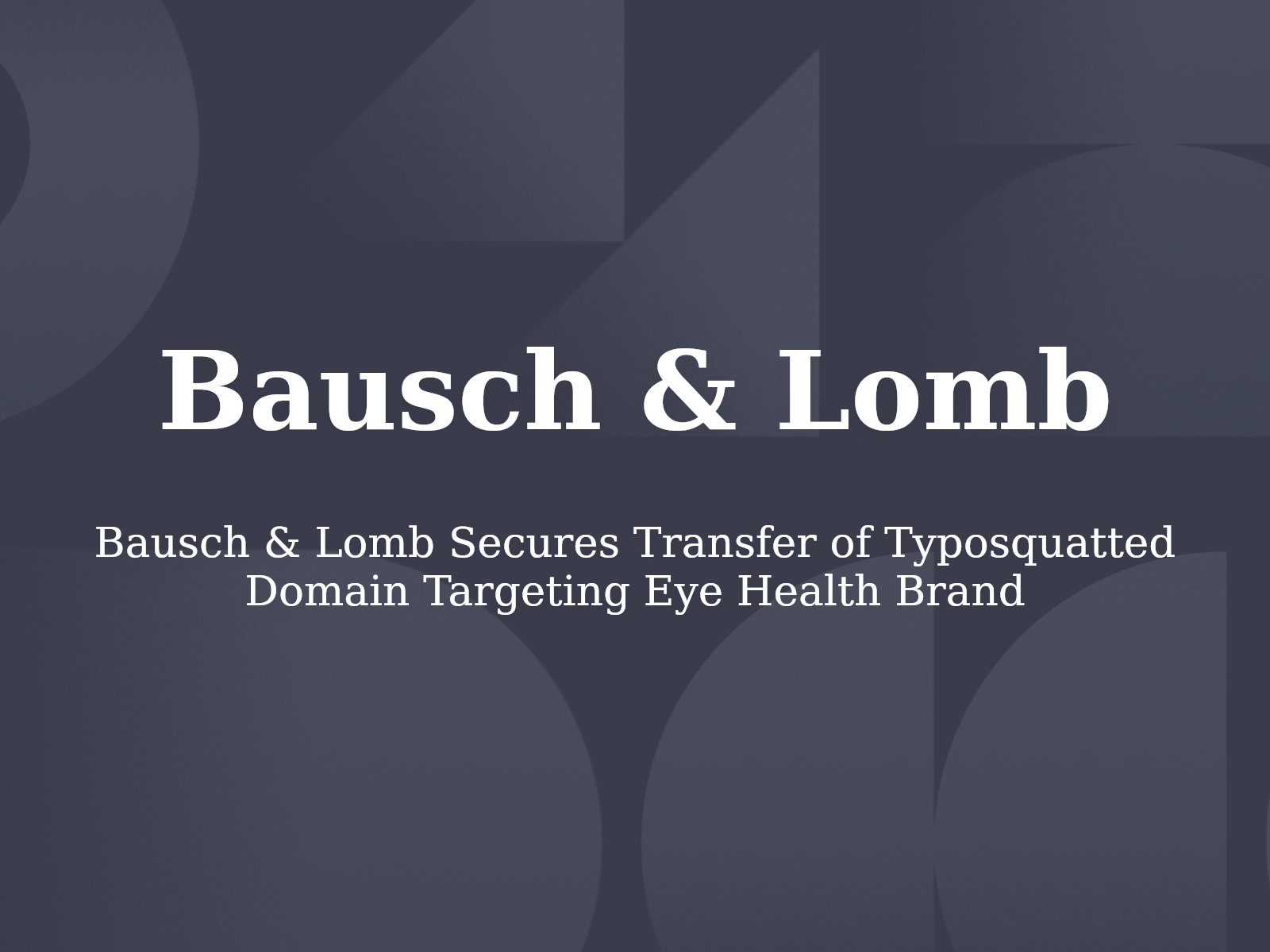 Bausch & Lomb Secures Transfer of Typosquatted Domain Targeting Eye Health Brand