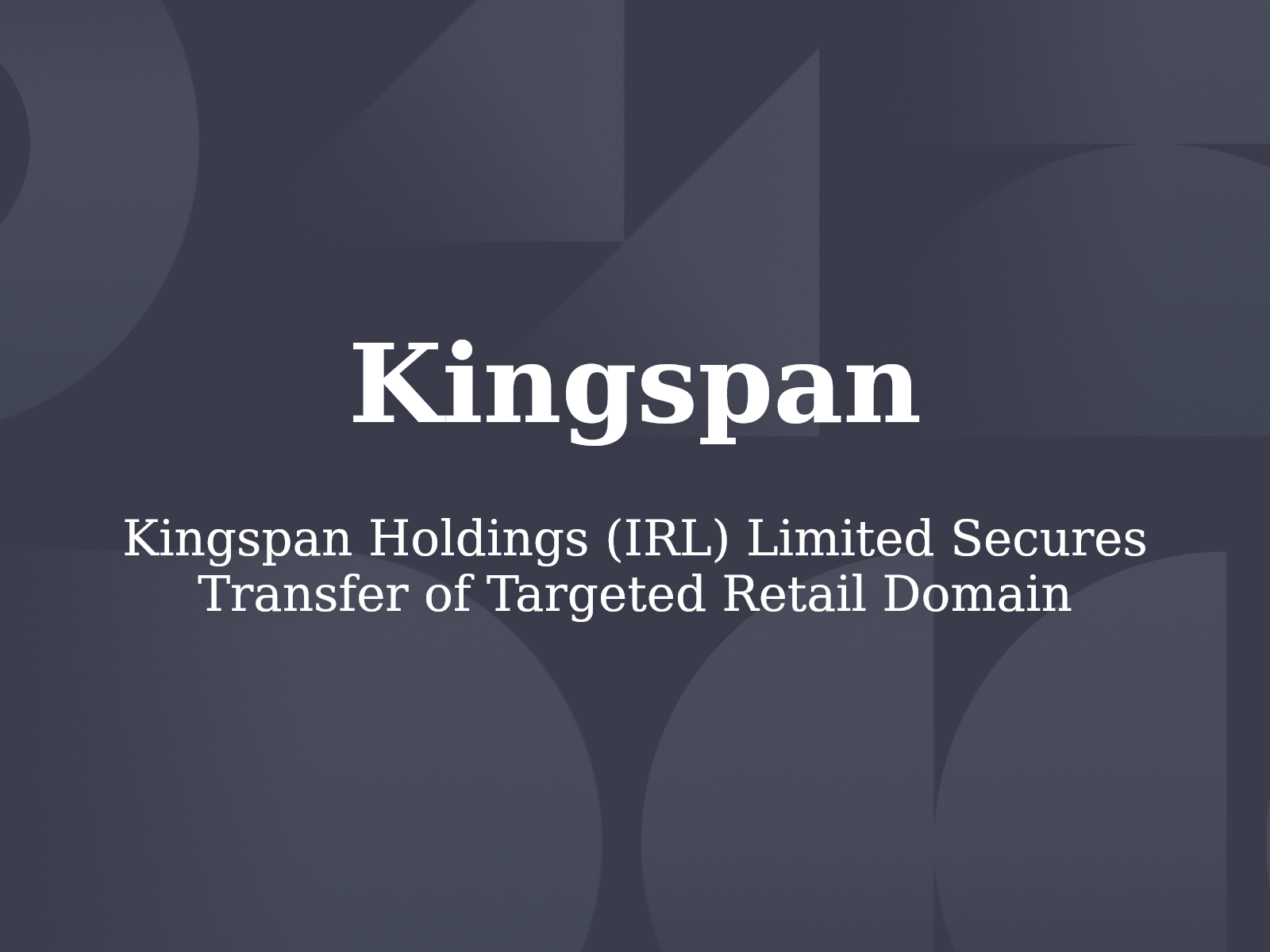 Kingspan Holdings (IRL) Limited Secures Transfer of Targeted Retail Domain
