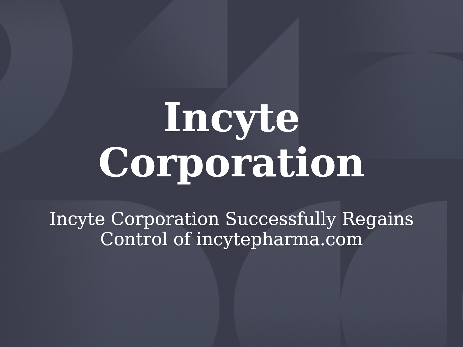 Incyte Corporation Successfully Regains Control of incytepharma.com