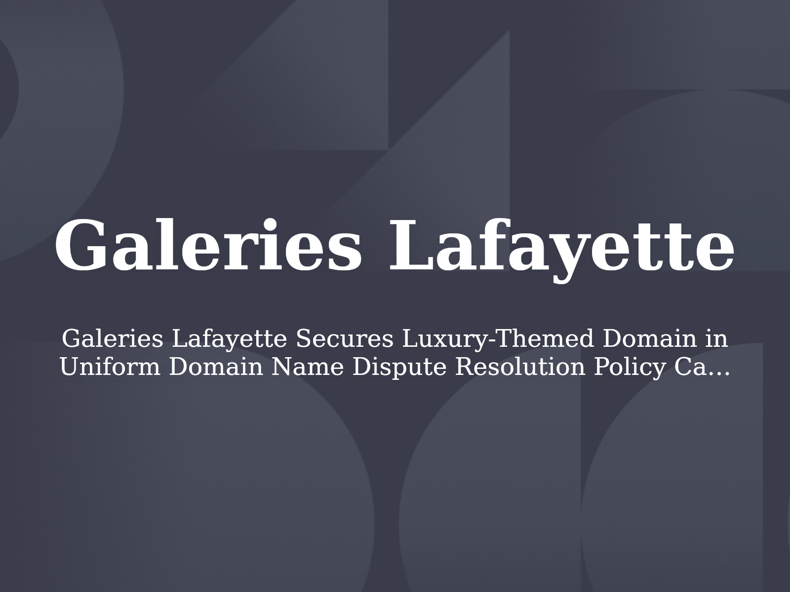 Galeries Lafayette Secures Luxury-Themed Domain in Uniform Domain Name Dispute Resolution Policy Case