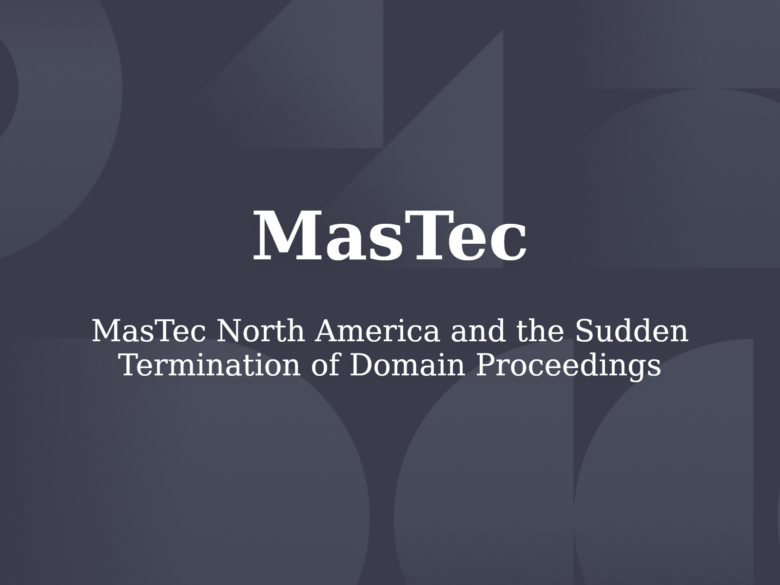 MasTec North America and the Sudden Termination of Domain Proceedings