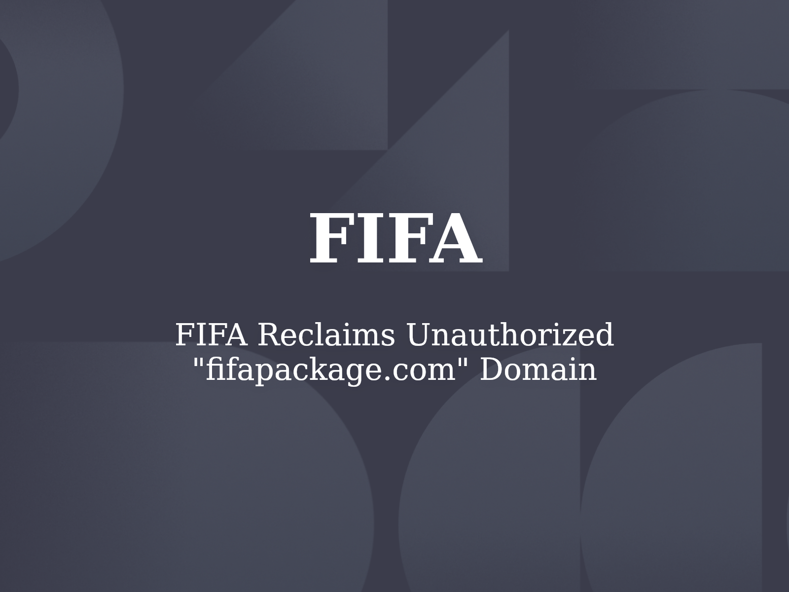FIFA Reclaims Unauthorized “fifapackage.com” Domain