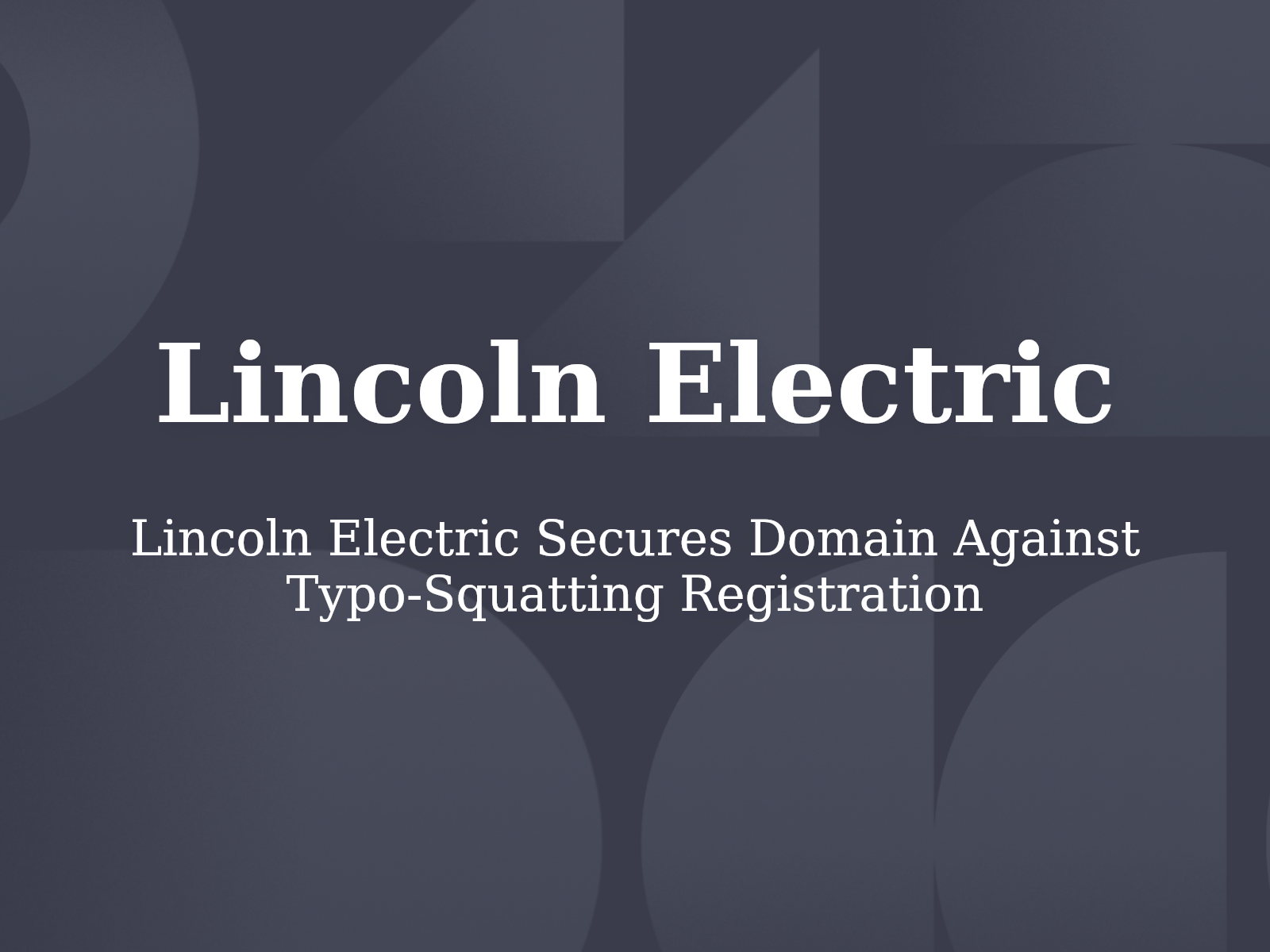 Lincoln Electric Secures Domain Against Typo-Squatting Registration
