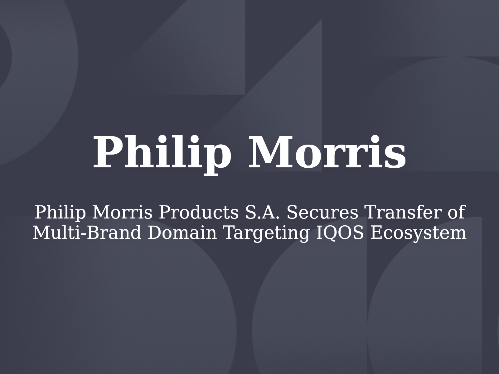 Philip Morris Products S.A. Secures Transfer of Multi-Brand Domain Targeting IQOS Ecosystem