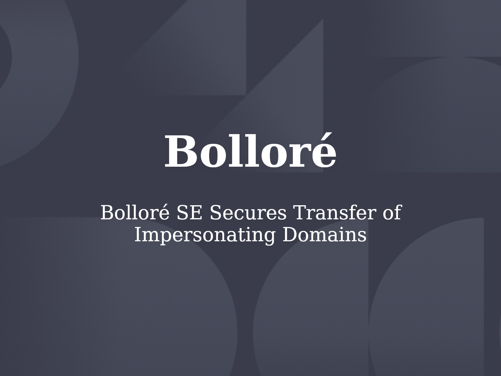 Bolloré SE Secures Transfer of Impersonating Domains