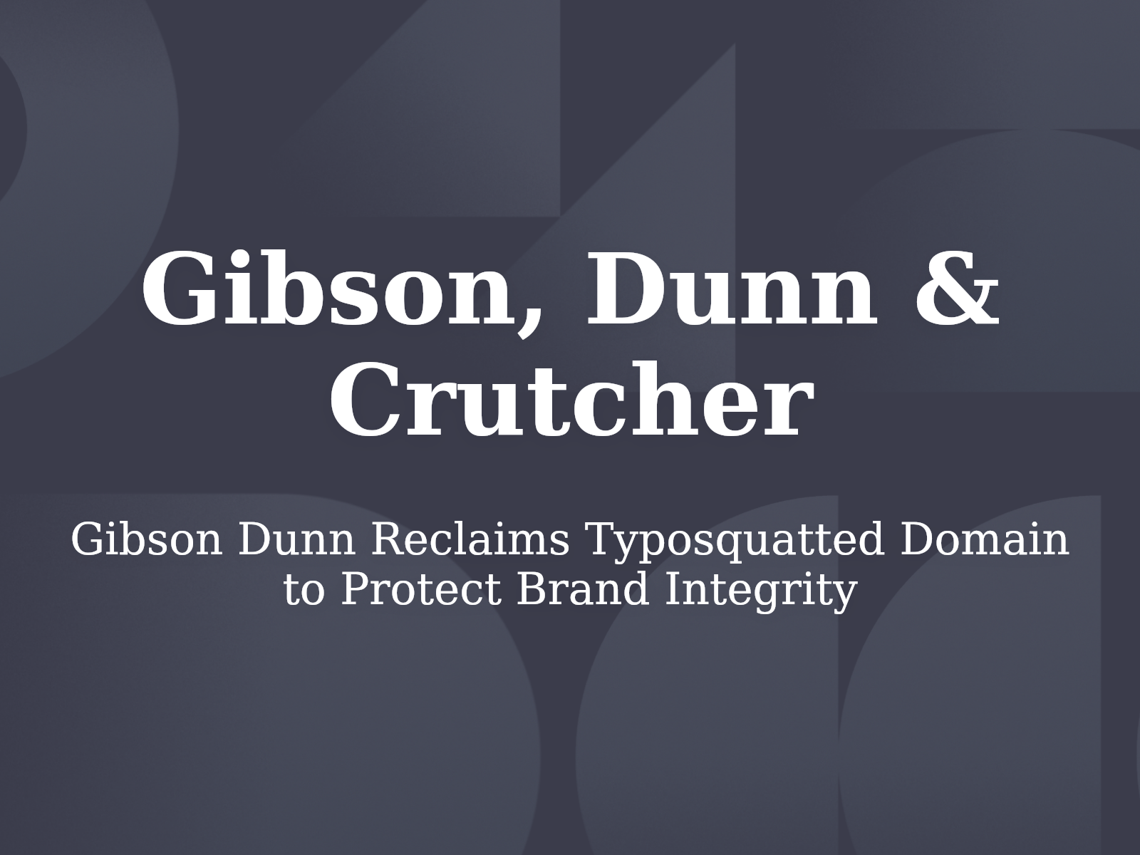 Gibson Dunn Reclaims Typosquatted Domain to Protect Brand Integrity