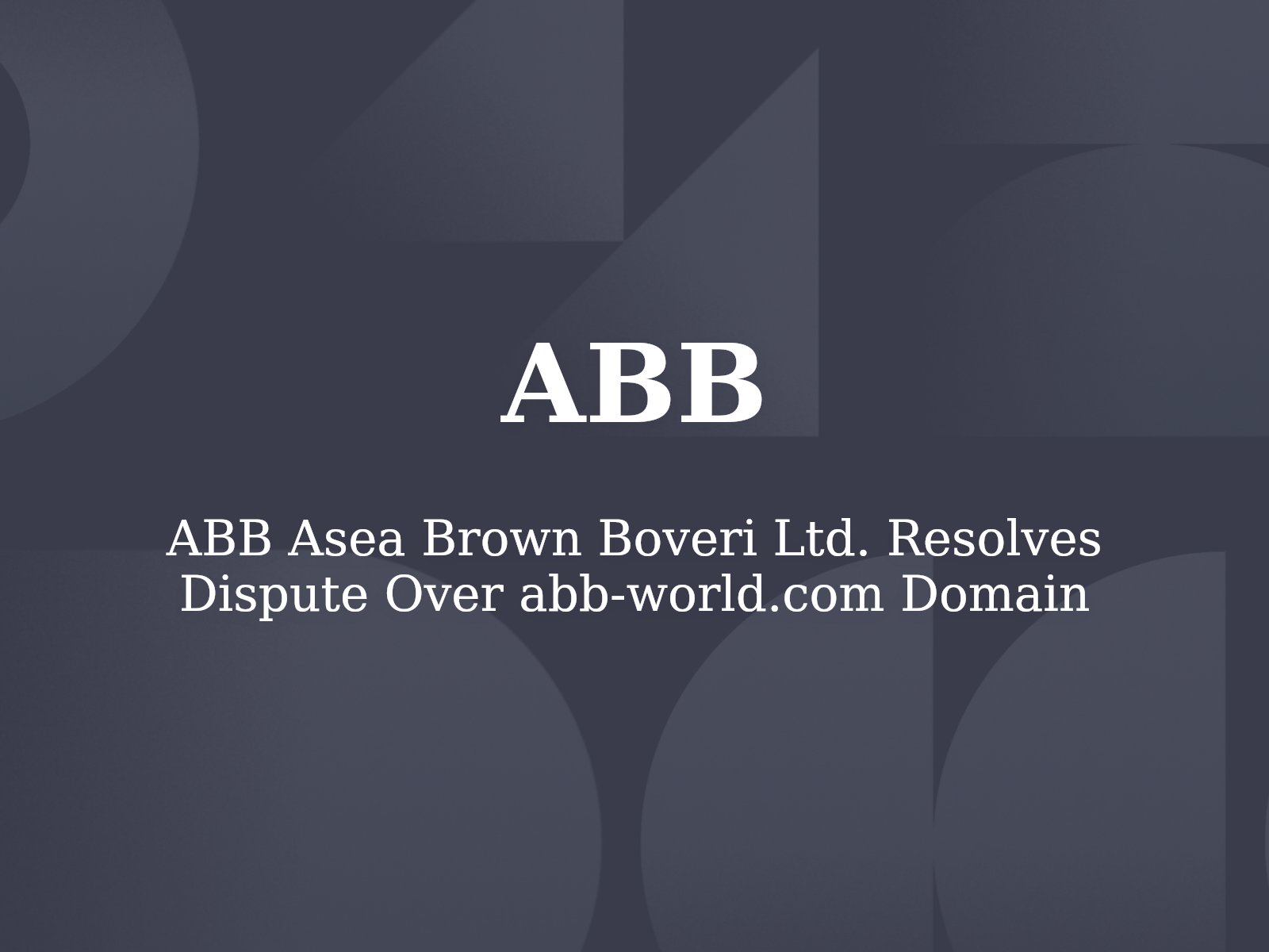 ABB Asea Brown Boveri Ltd. Resolves Dispute Over abb-world.com Domain