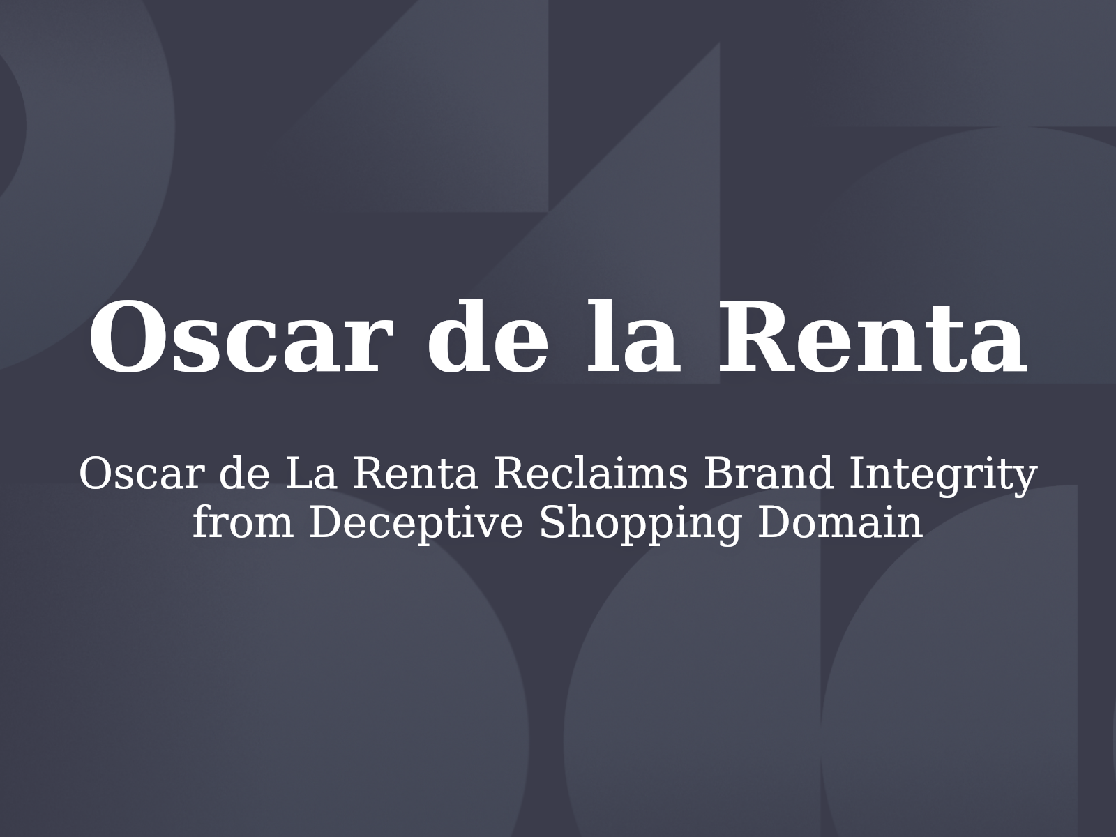 Oscar de La Renta Reclaims Brand Integrity from Deceptive Shopping Domain
