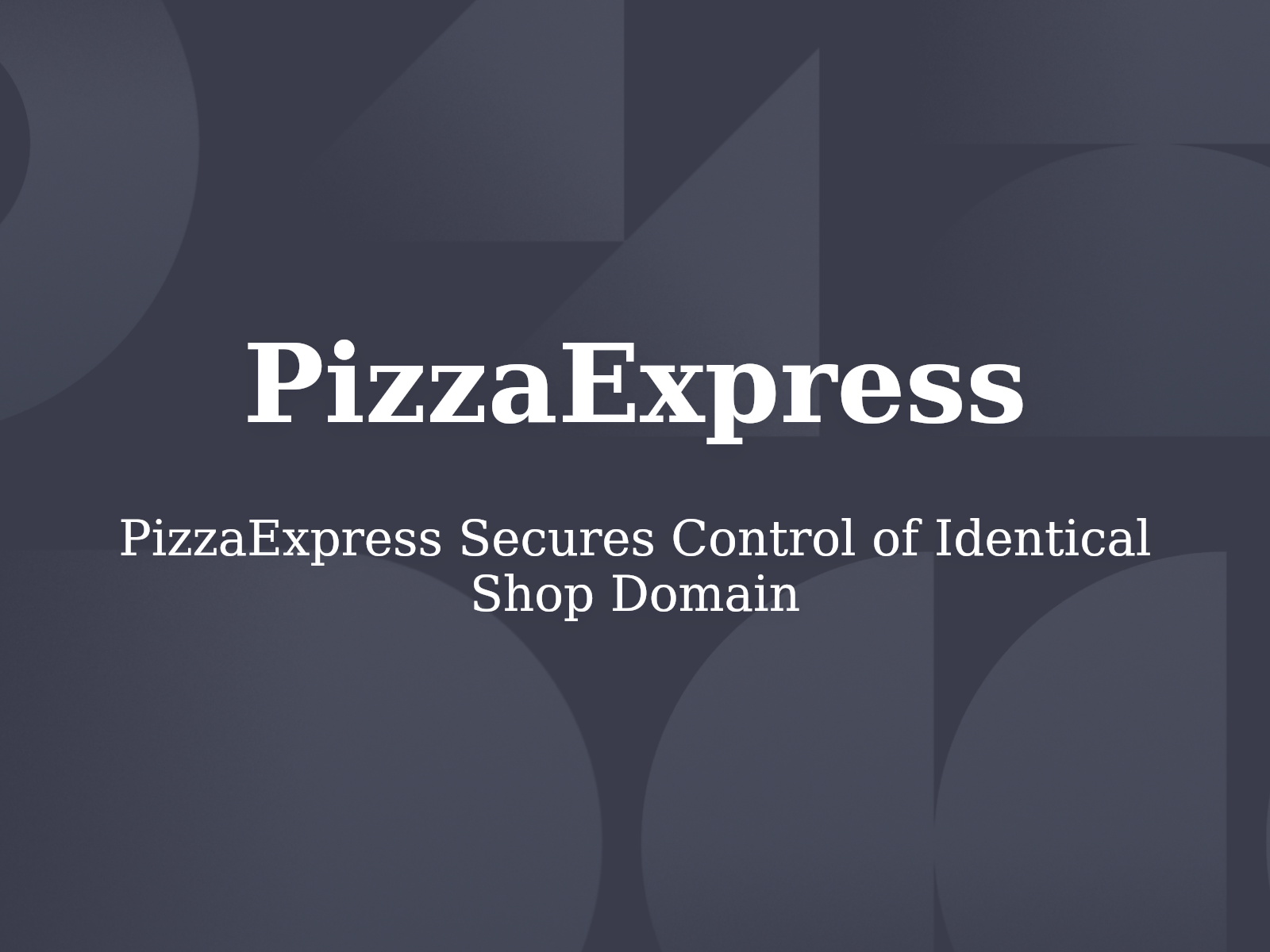 PizzaExpress Secures Control of Identical Shop Domain
