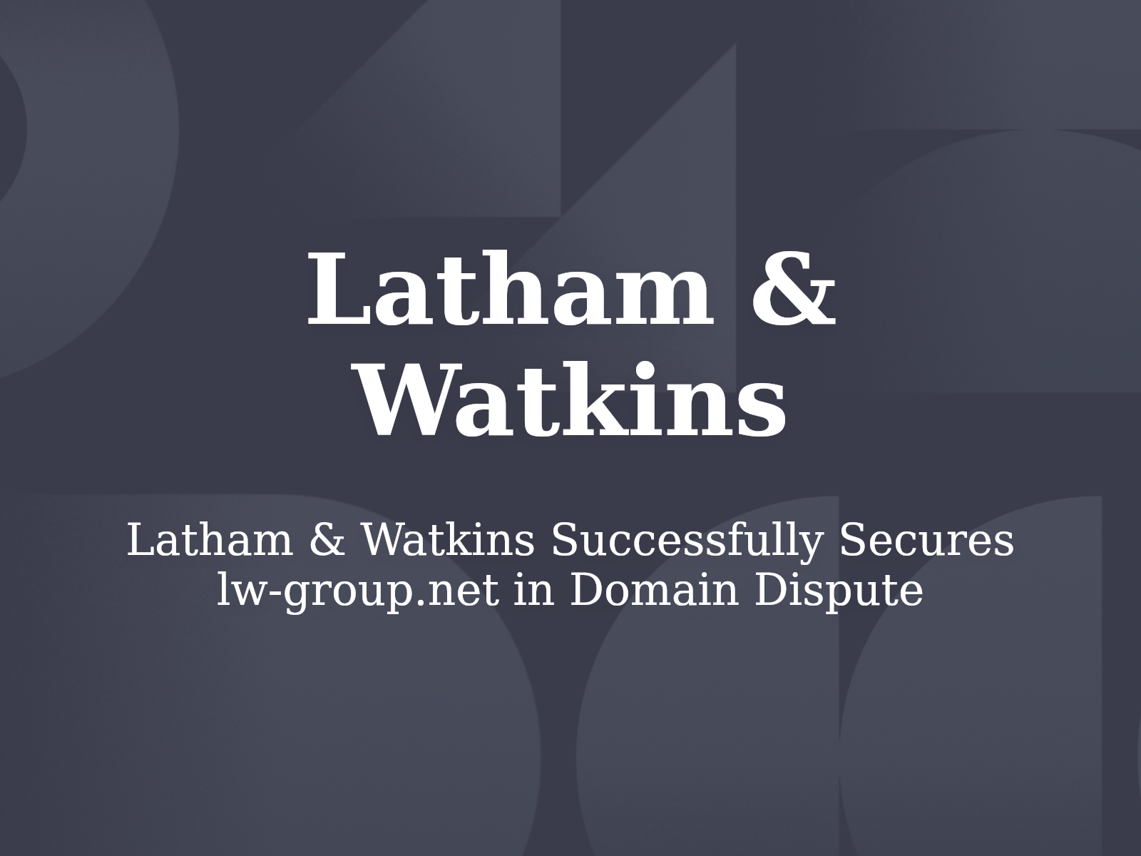 Latham & Watkins Successfully Secures lw-group.net in Domain Dispute