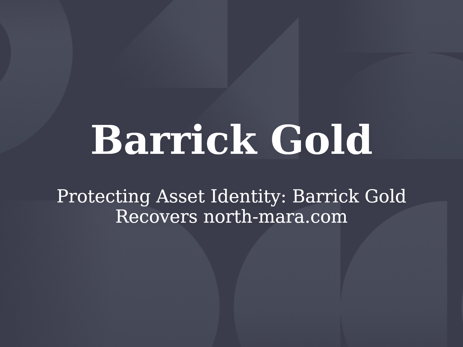 Protecting Asset Identity: Barrick Gold Recovers north-mara.com