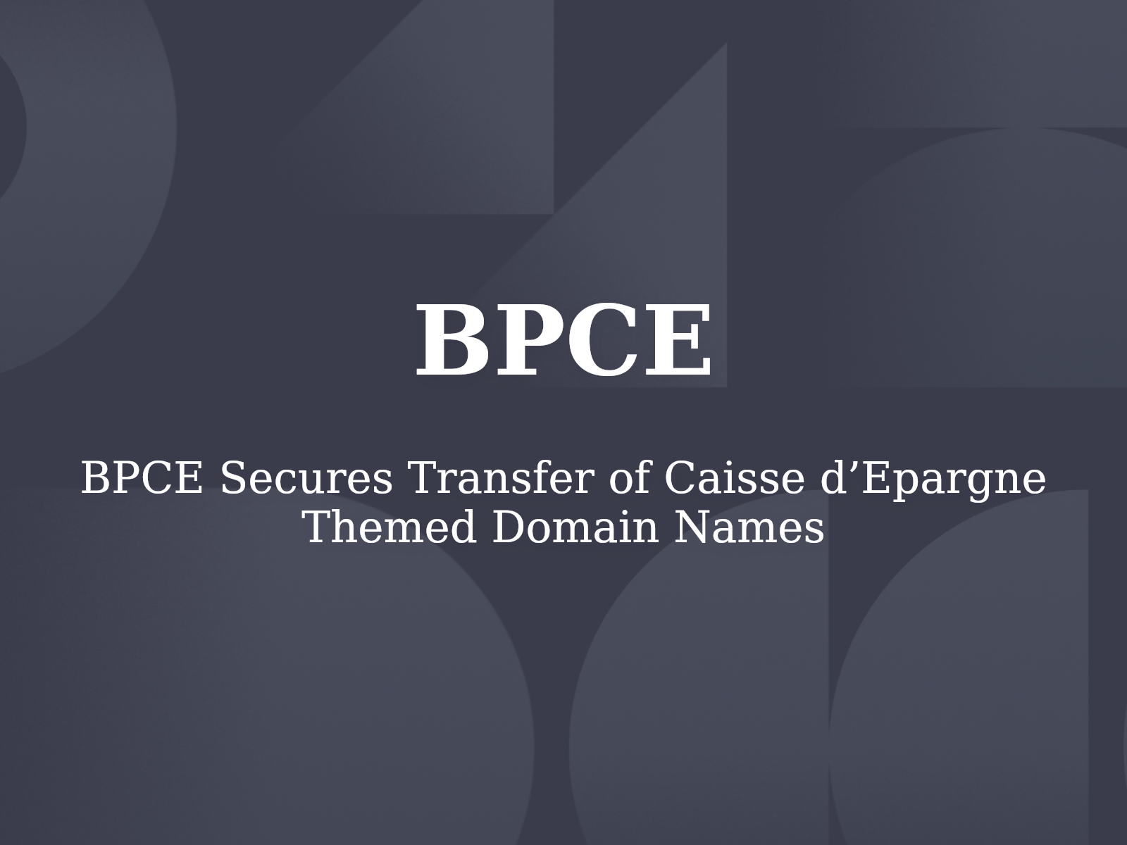 BPCE Secures Transfer of Caisse d’Epargne Themed Domain Names