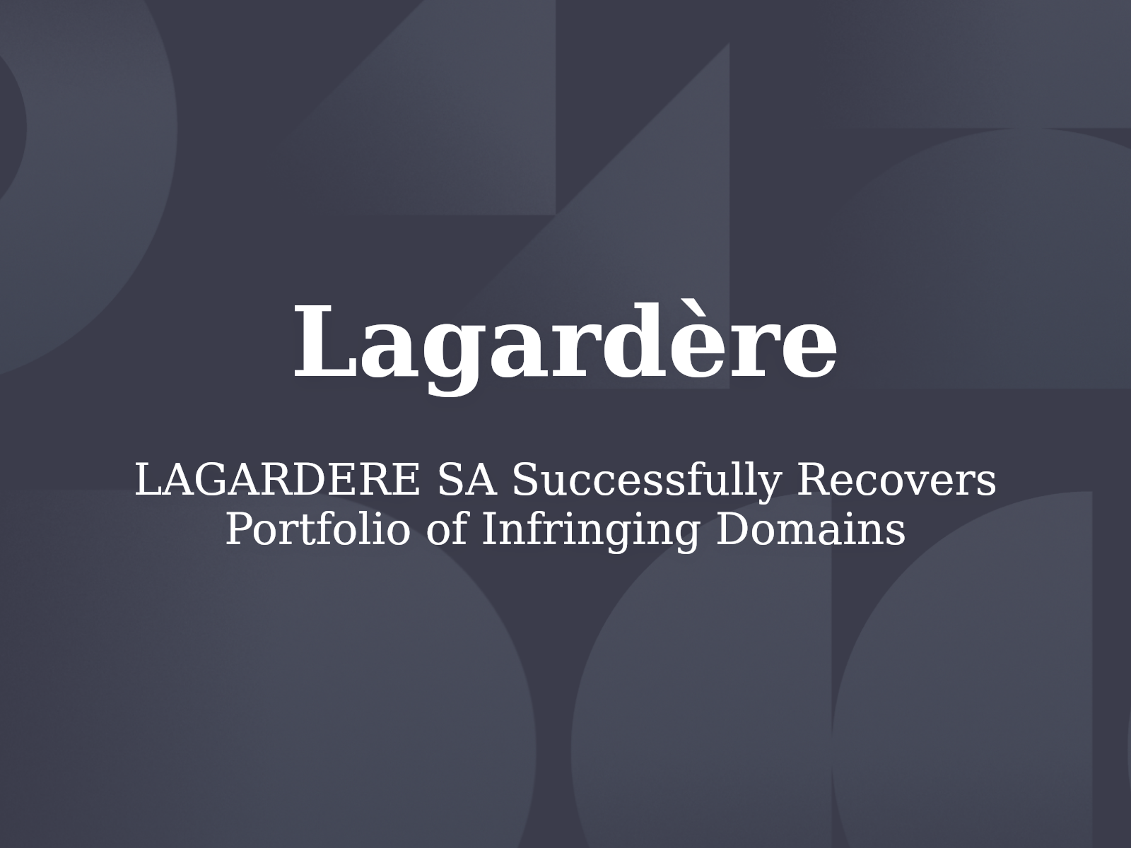 LAGARDERE SA Successfully Recovers Portfolio of Infringing Domains