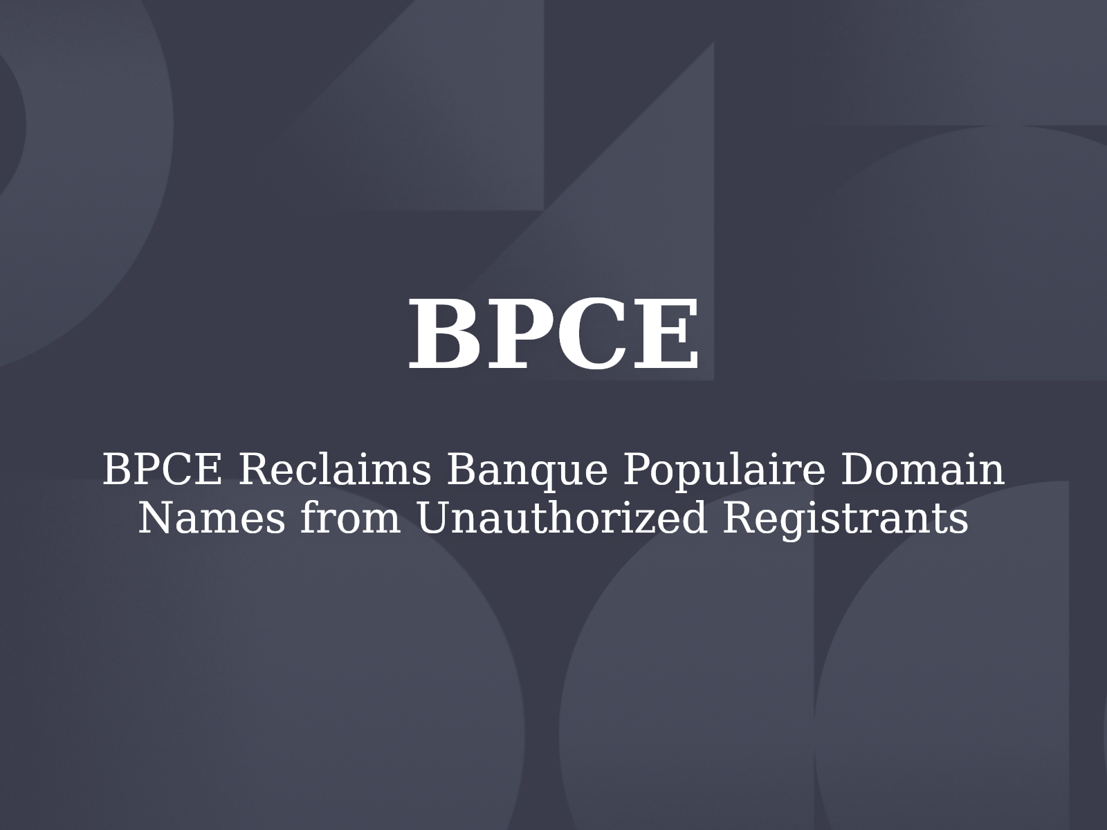 BPCE Reclaims Banque Populaire Domain Names from Unauthorized Registrants