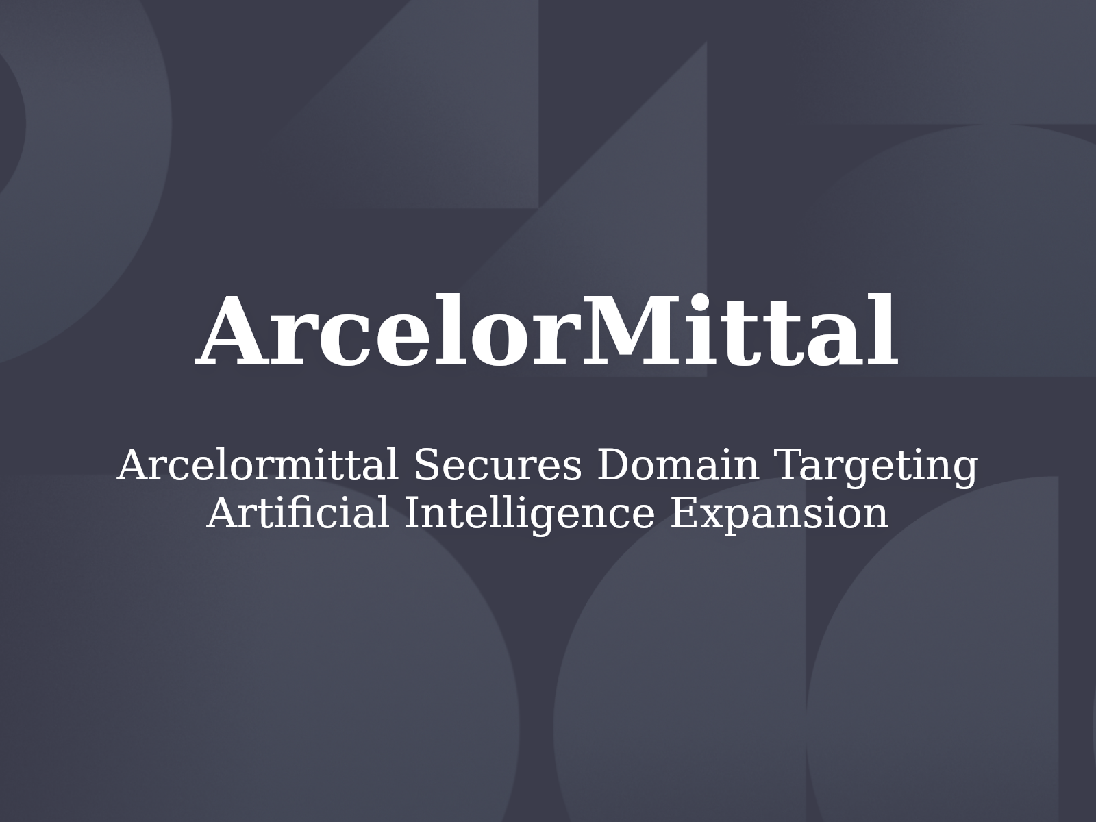 Arcelormittal Secures Domain Targeting Artificial Intelligence Expansion