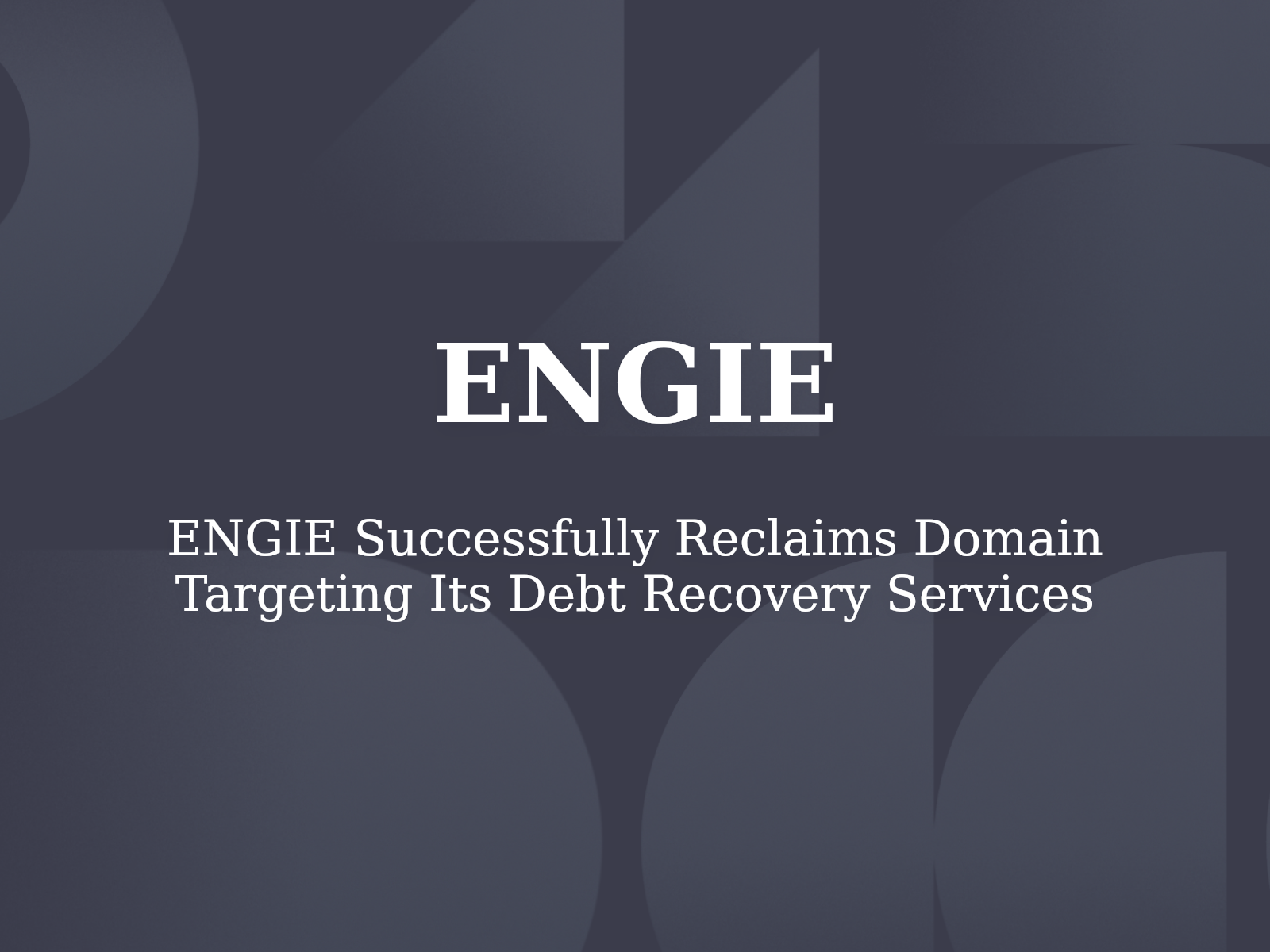 ENGIE Successfully Reclaims Domain Targeting Its Debt Recovery Services