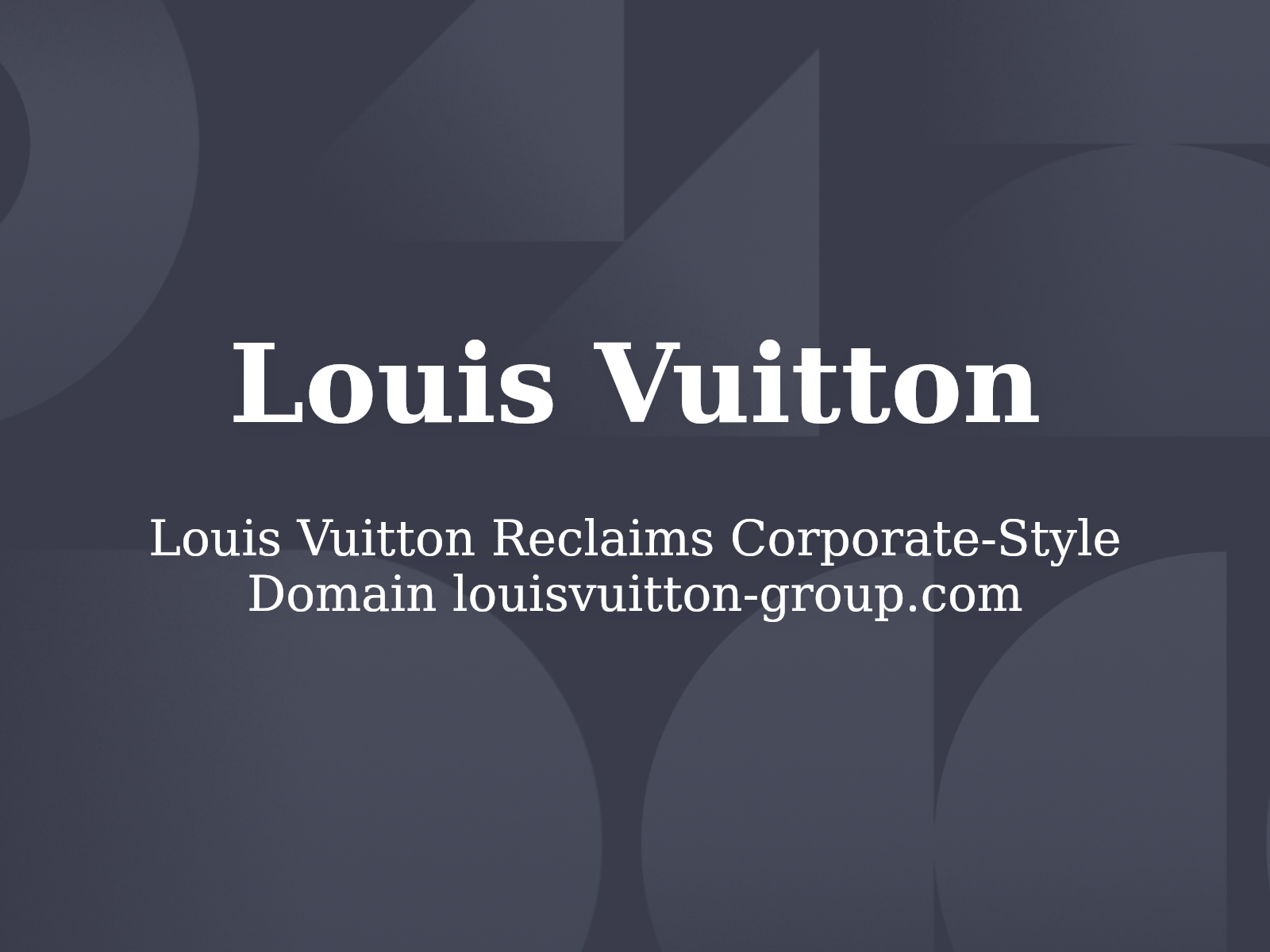 Louis Vuitton Reclaims Corporate-Style Domain louisvuitton-group.com