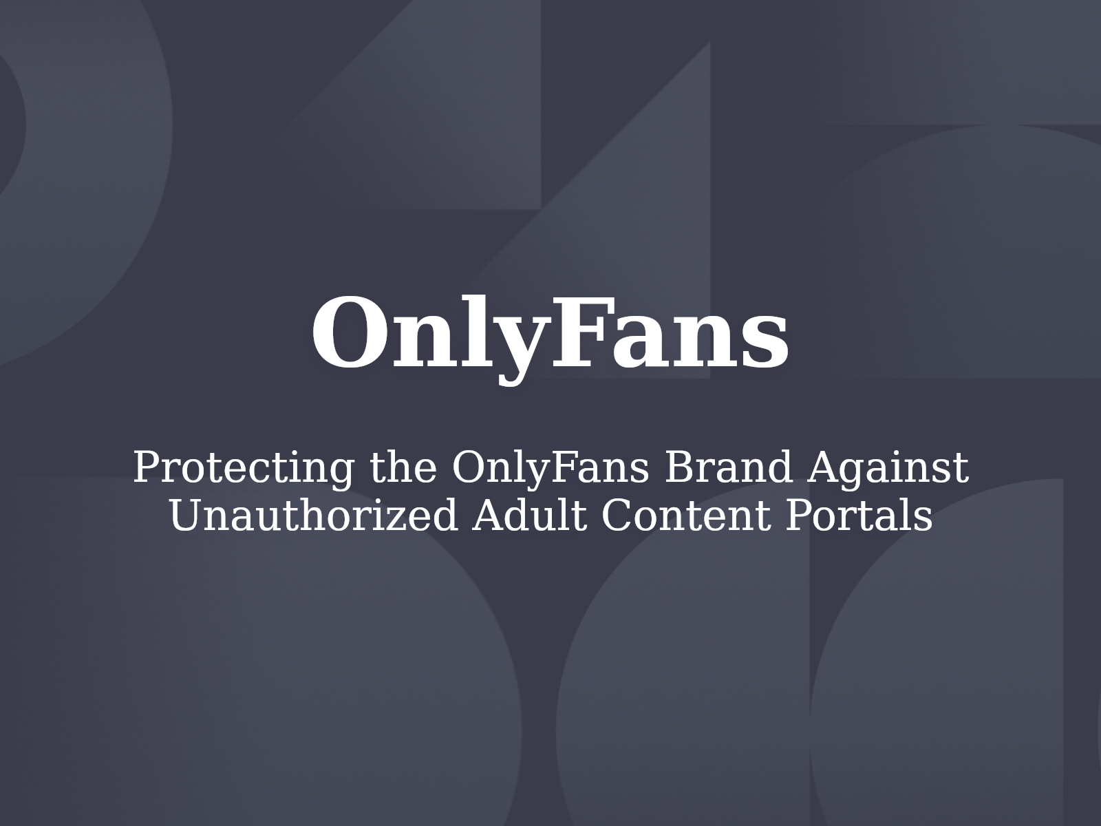 Protecting the OnlyFans Brand Against Unauthorized Adult Content Portals
