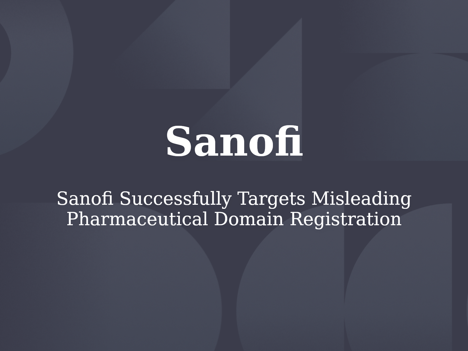 Sanofi Successfully Targets Misleading Pharmaceutical Domain Registration