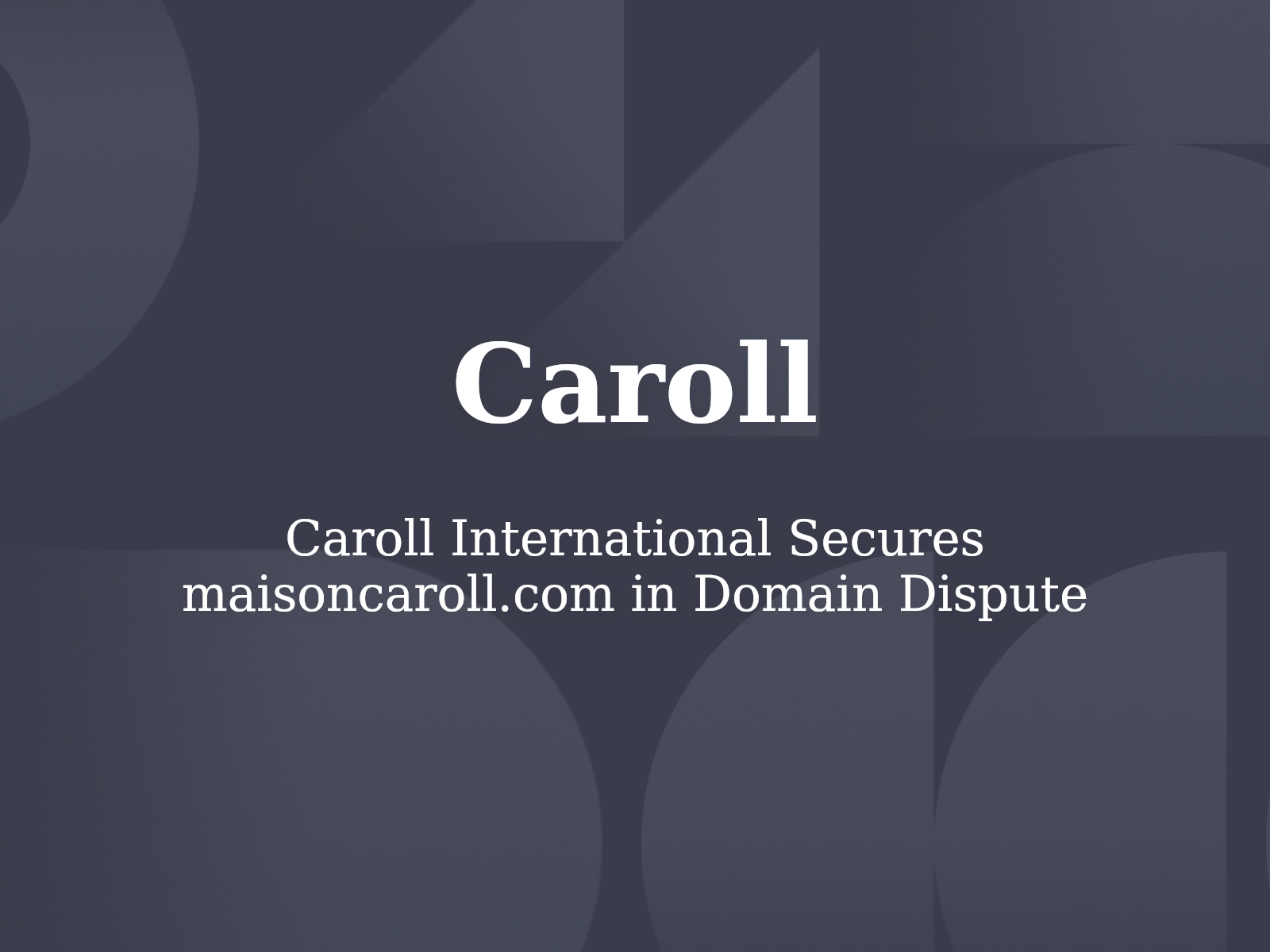 Caroll International Secures maisoncaroll.com in Domain Dispute