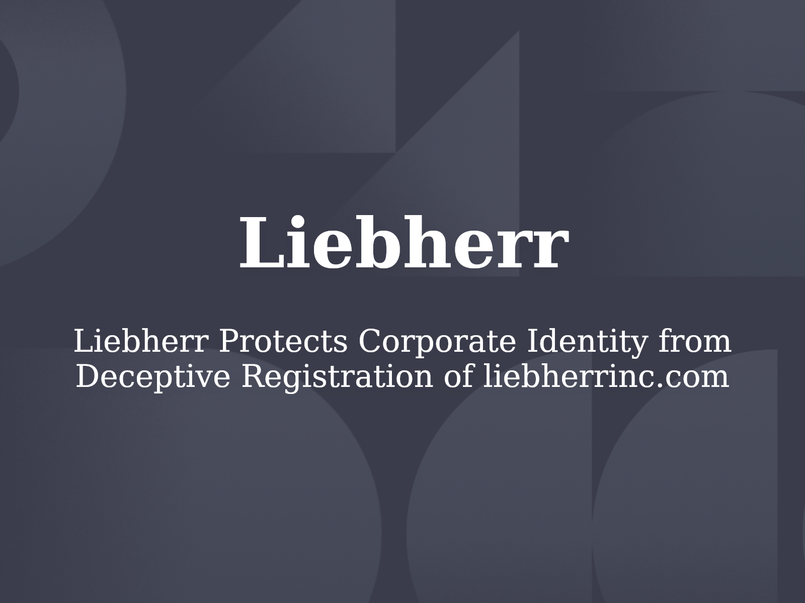 Liebherr Protects Corporate Identity from Deceptive Registration of liebherrinc.com