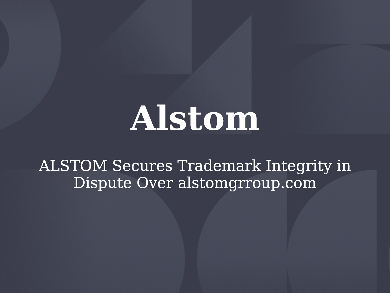 ALSTOM Secures Trademark Integrity in Dispute Over alstomgrroup.com