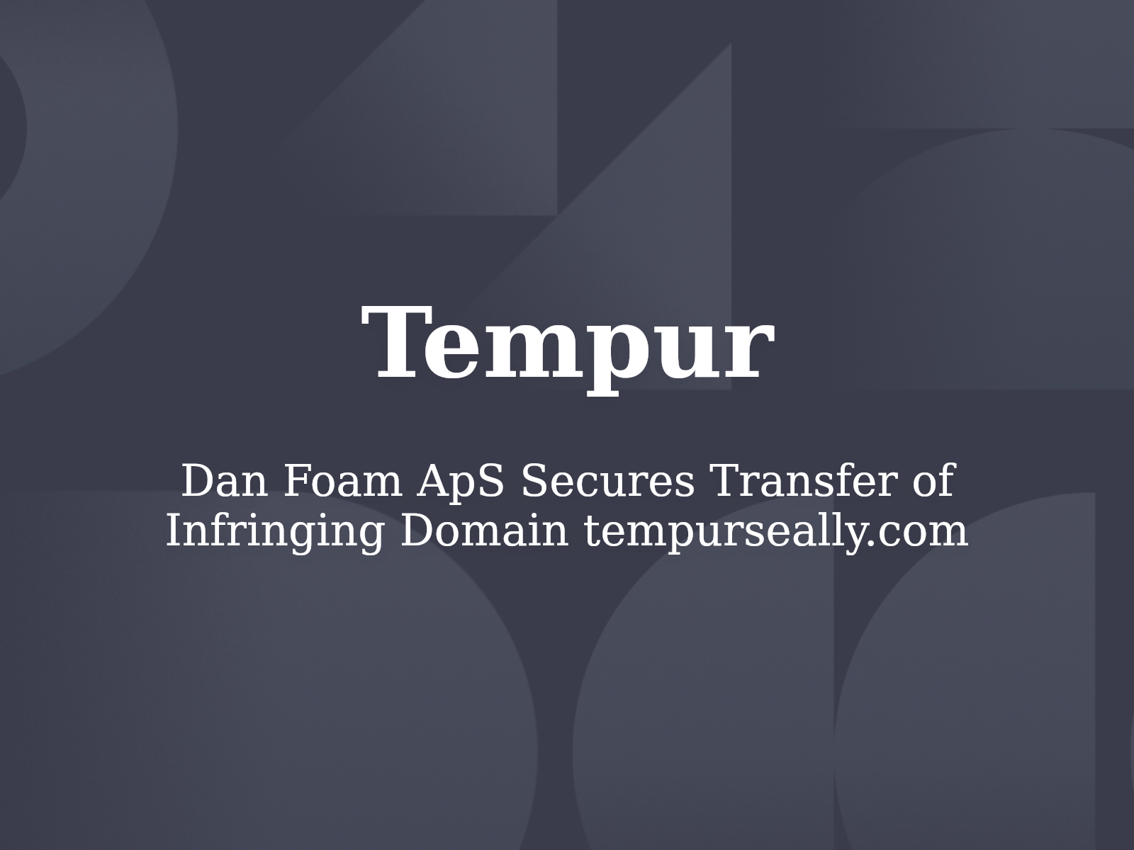 Dan Foam ApS Secures Transfer of Infringing Domain tempurseally.com