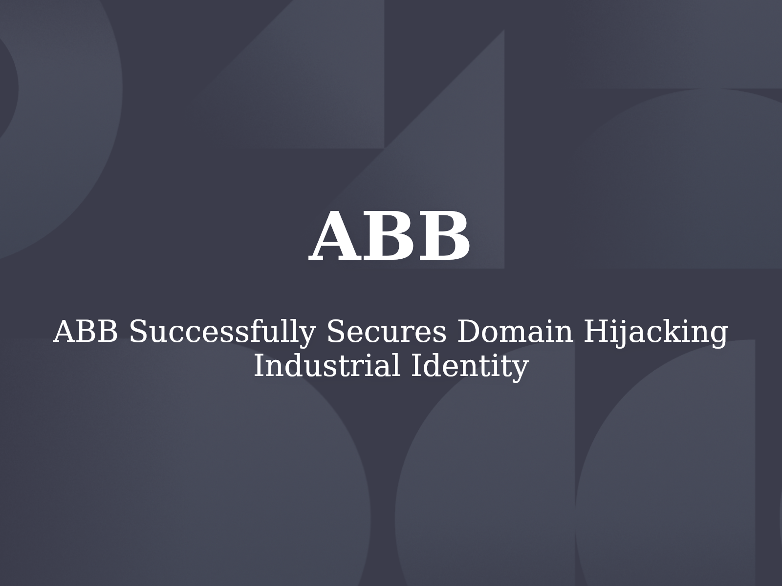 ABB Successfully Secures Domain Hijacking Industrial Identity