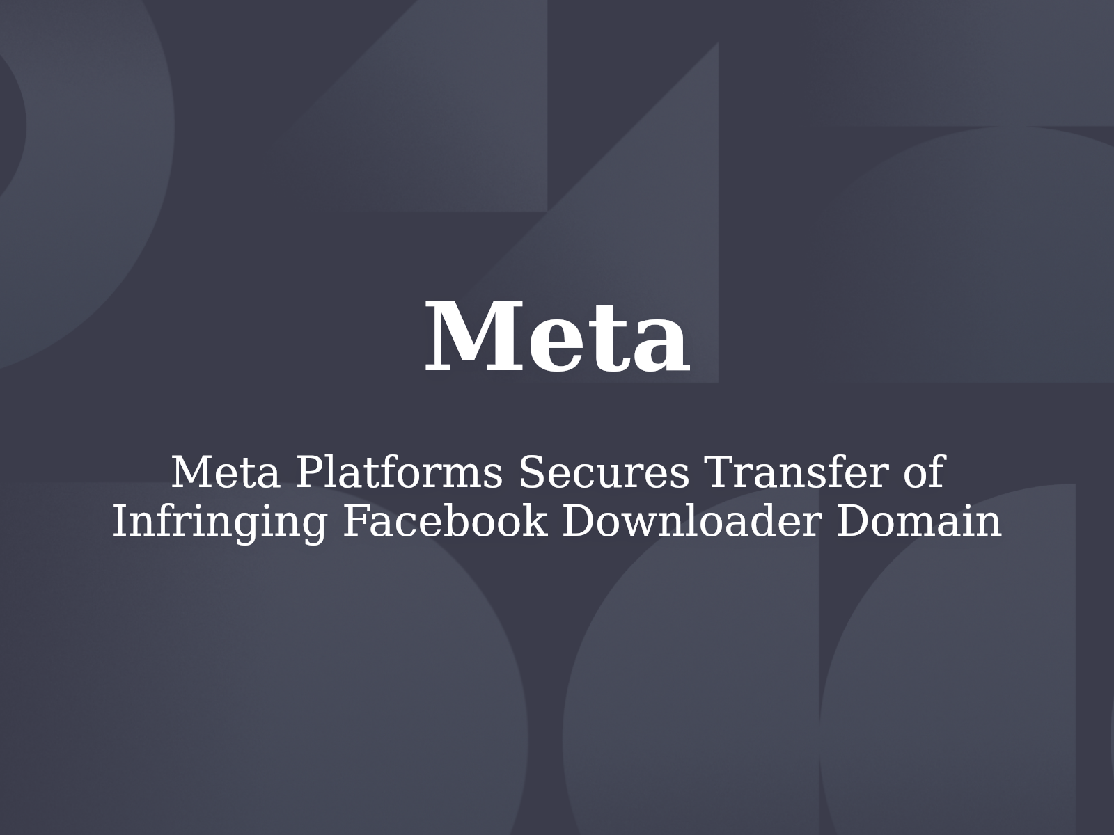 Meta Platforms Secures Transfer of Infringing Facebook Downloader Domain