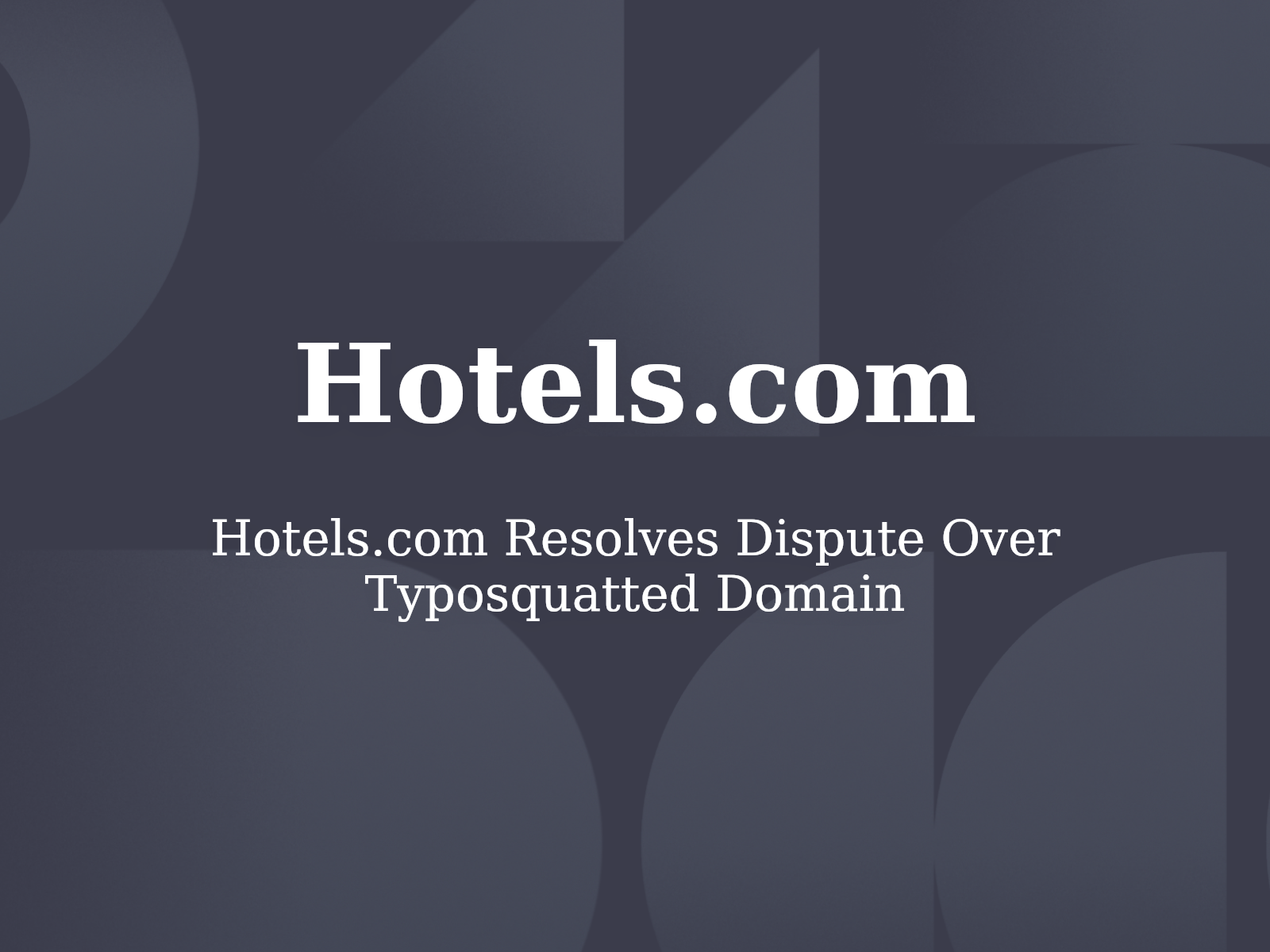 Hotels.com Resolves Dispute Over Typosquatted Domain