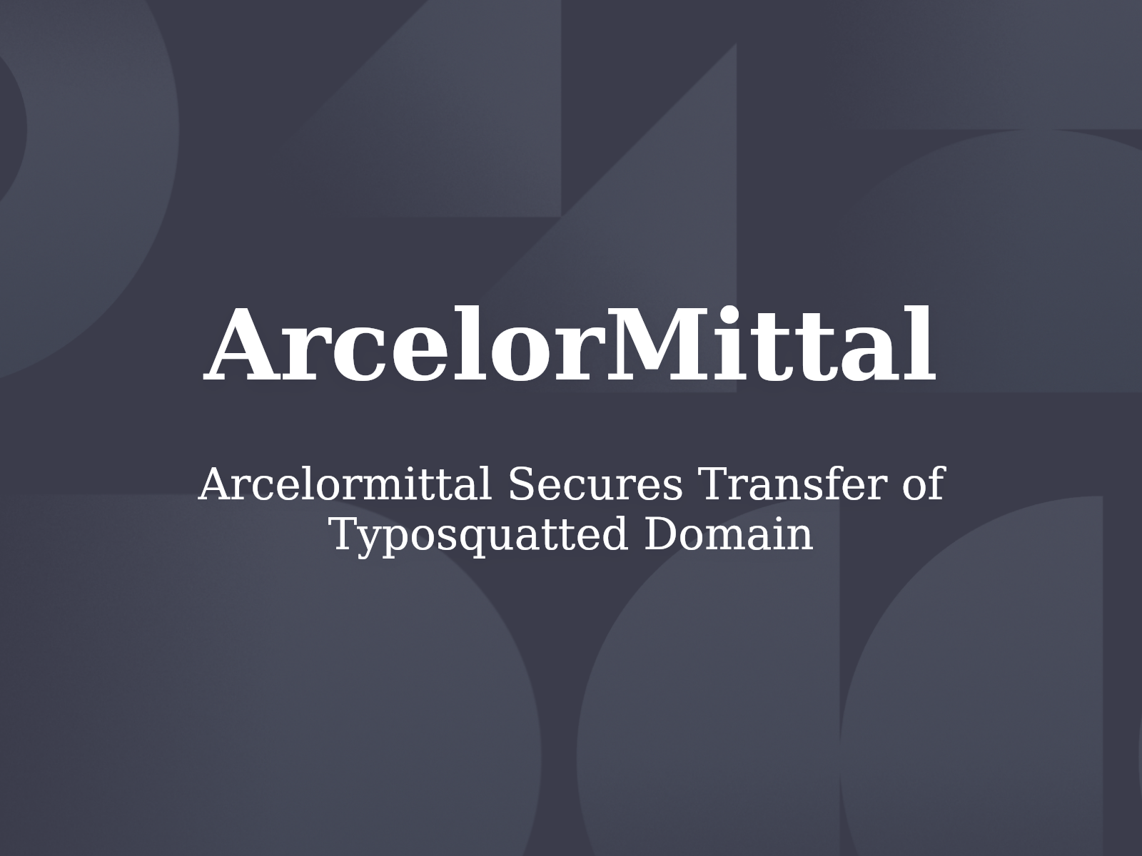 Arcelormittal Secures Transfer of Typosquatted Domain