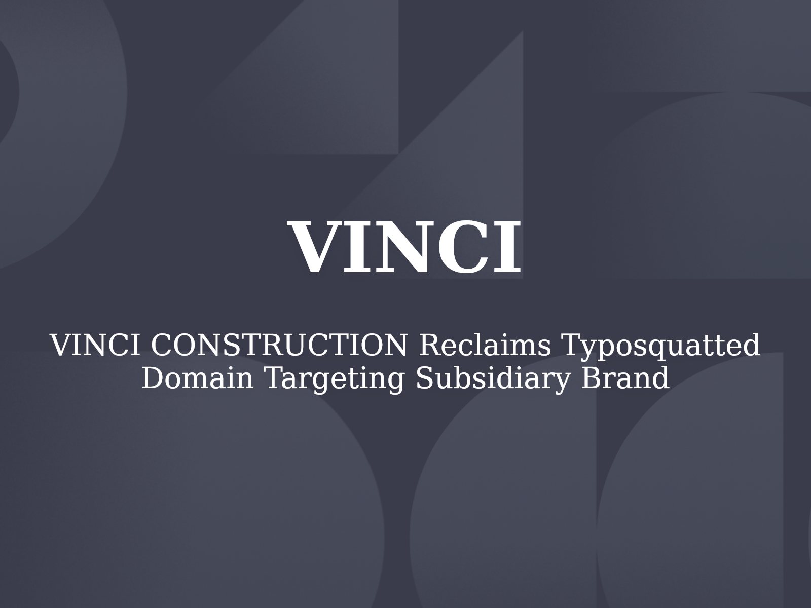 VINCI CONSTRUCTION Reclaims Typosquatted Domain Targeting Subsidiary Brand