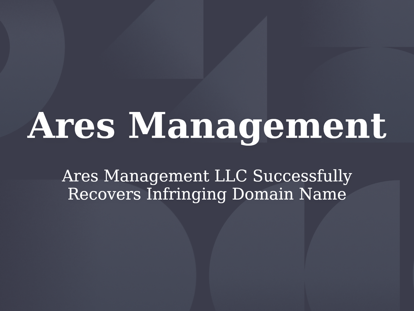 Ares Management LLC Successfully Recovers Infringing Domain Name
