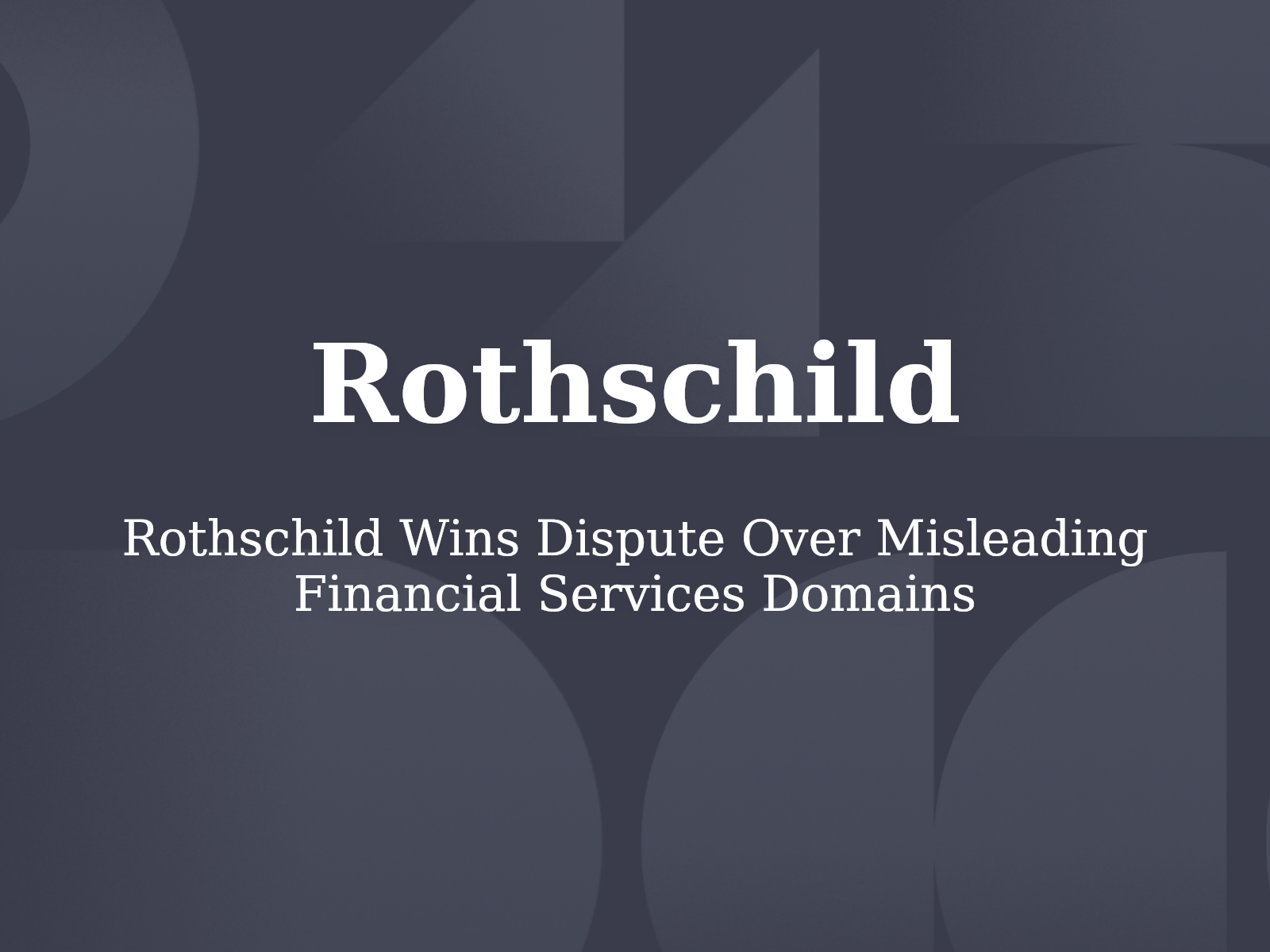Rothschild Wins Dispute Over Misleading Financial Services Domains