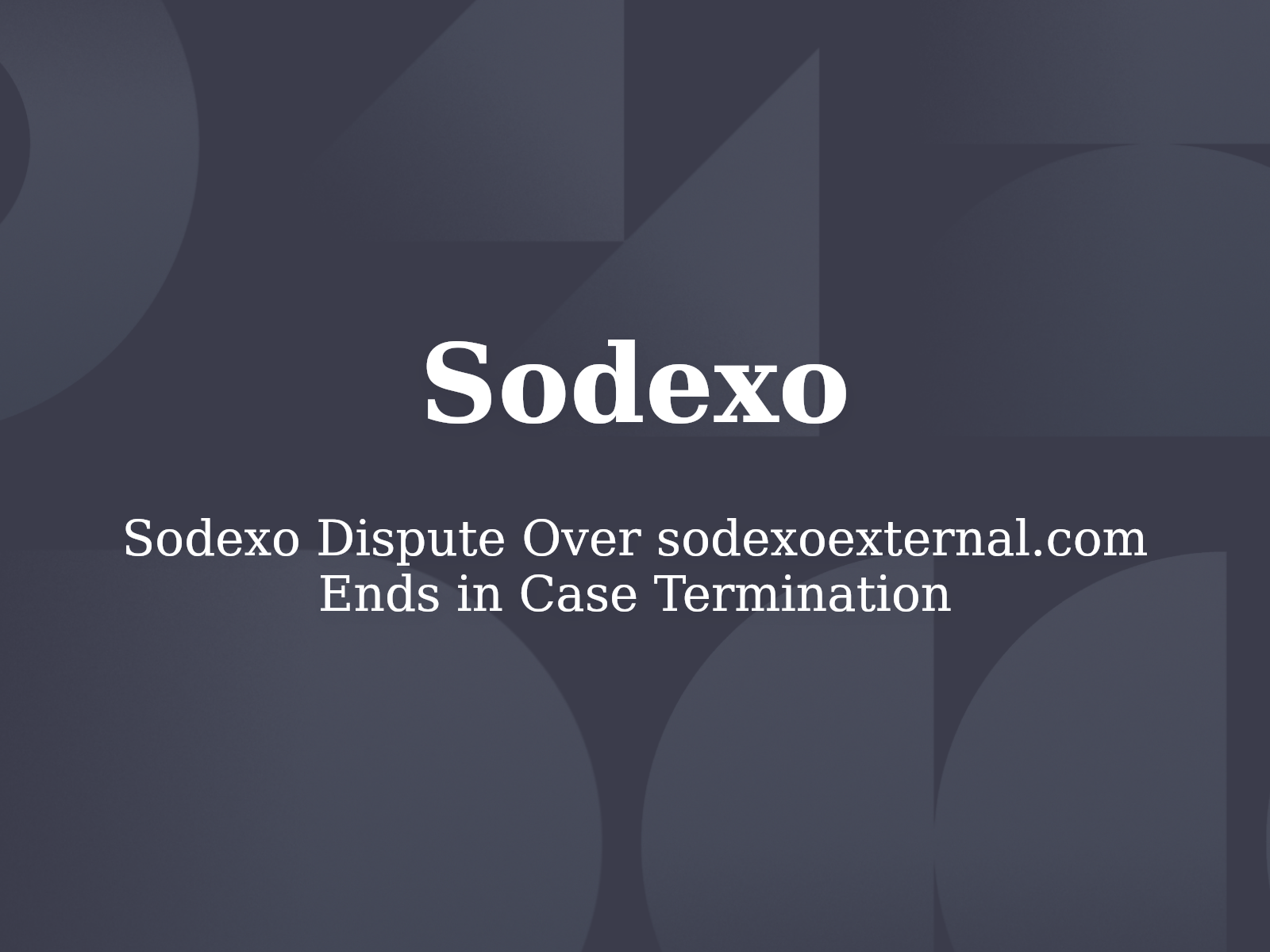 Sodexo Dispute Over sodexoexternal.com Ends in Case Termination