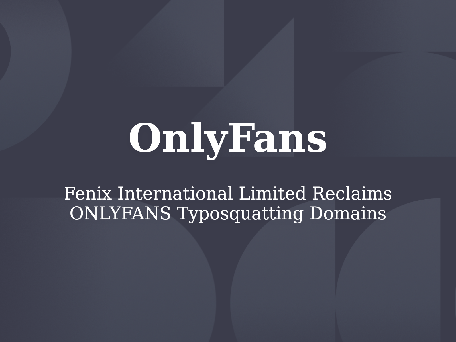 Fenix International Limited Reclaims ONLYFANS Typosquatting Domains