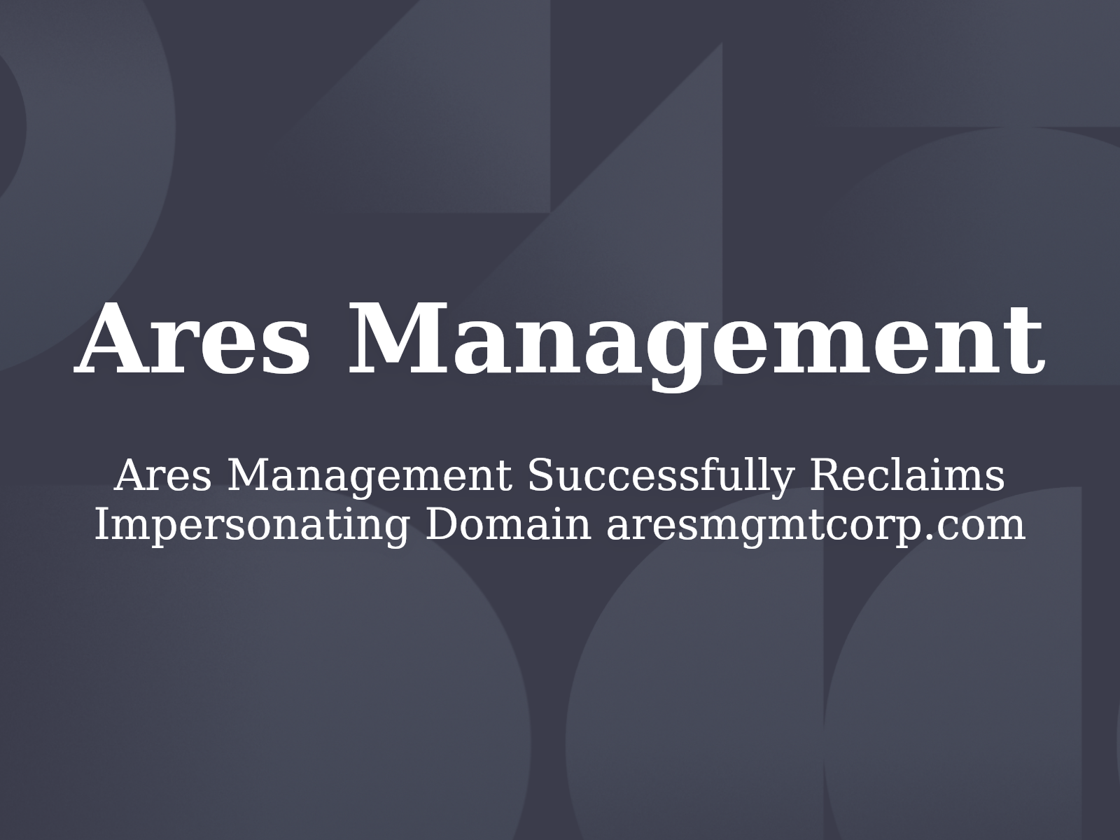 Ares Management Successfully Reclaims Impersonating Domain aresmgmtcorp.com