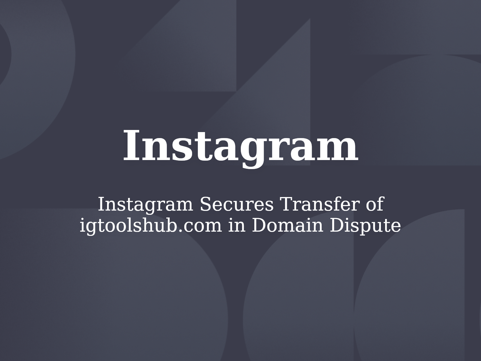 Instagram Secures Transfer of igtoolshub.com in Domain Dispute