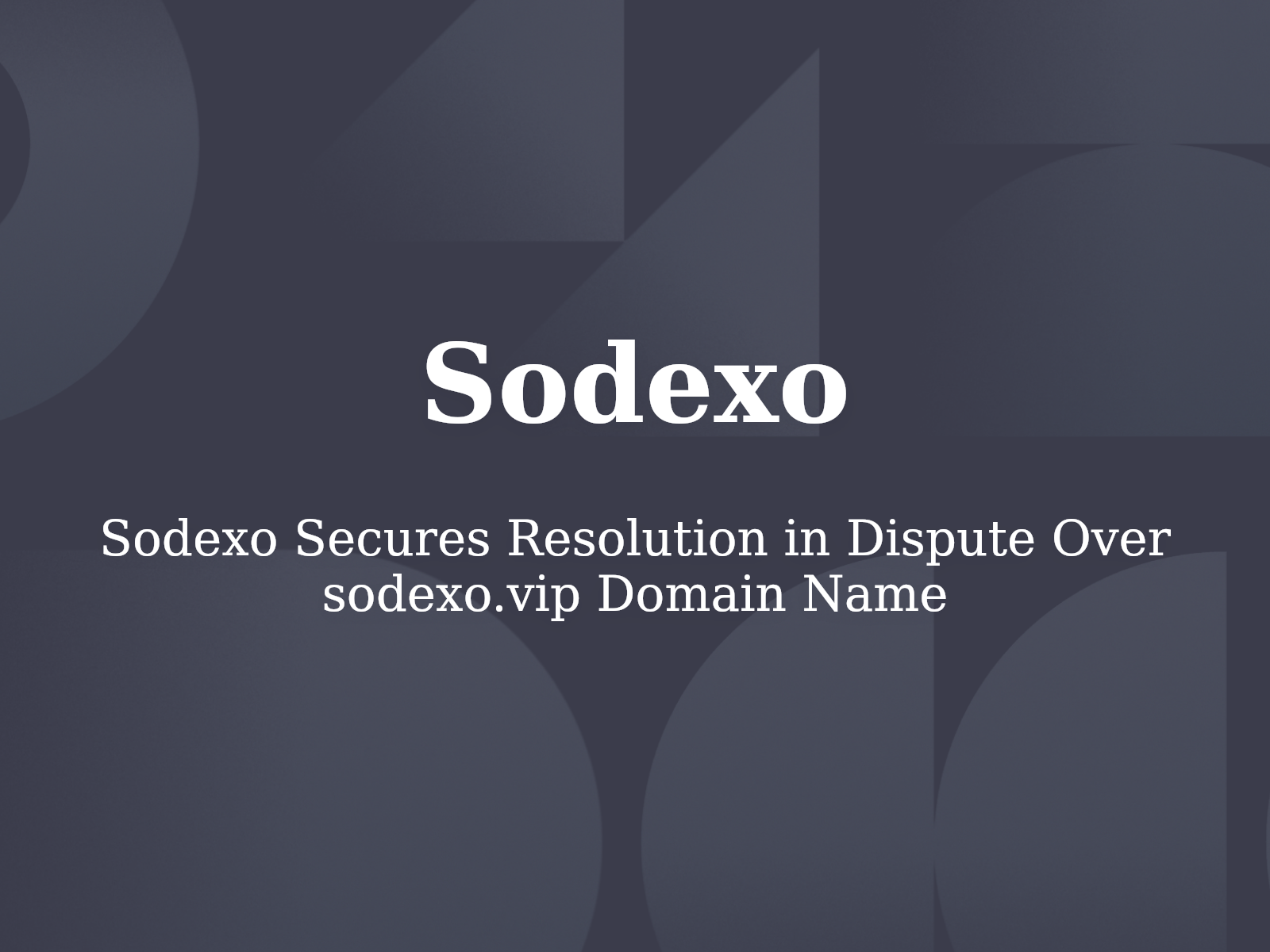 Sodexo Secures Resolution in Dispute Over sodexo.vip Domain Name