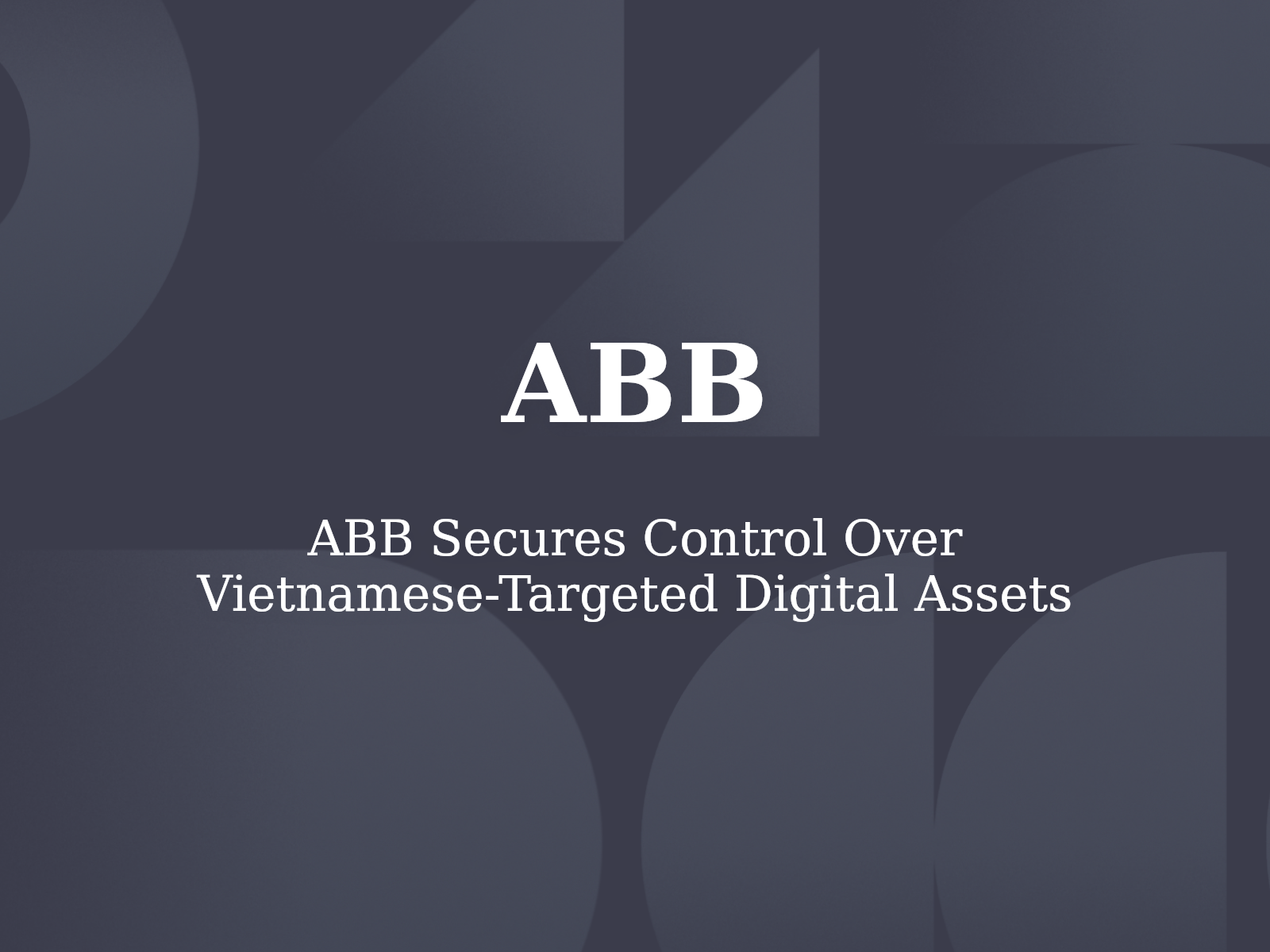 ABB Secures Control Over Vietnamese-Targeted Digital Assets