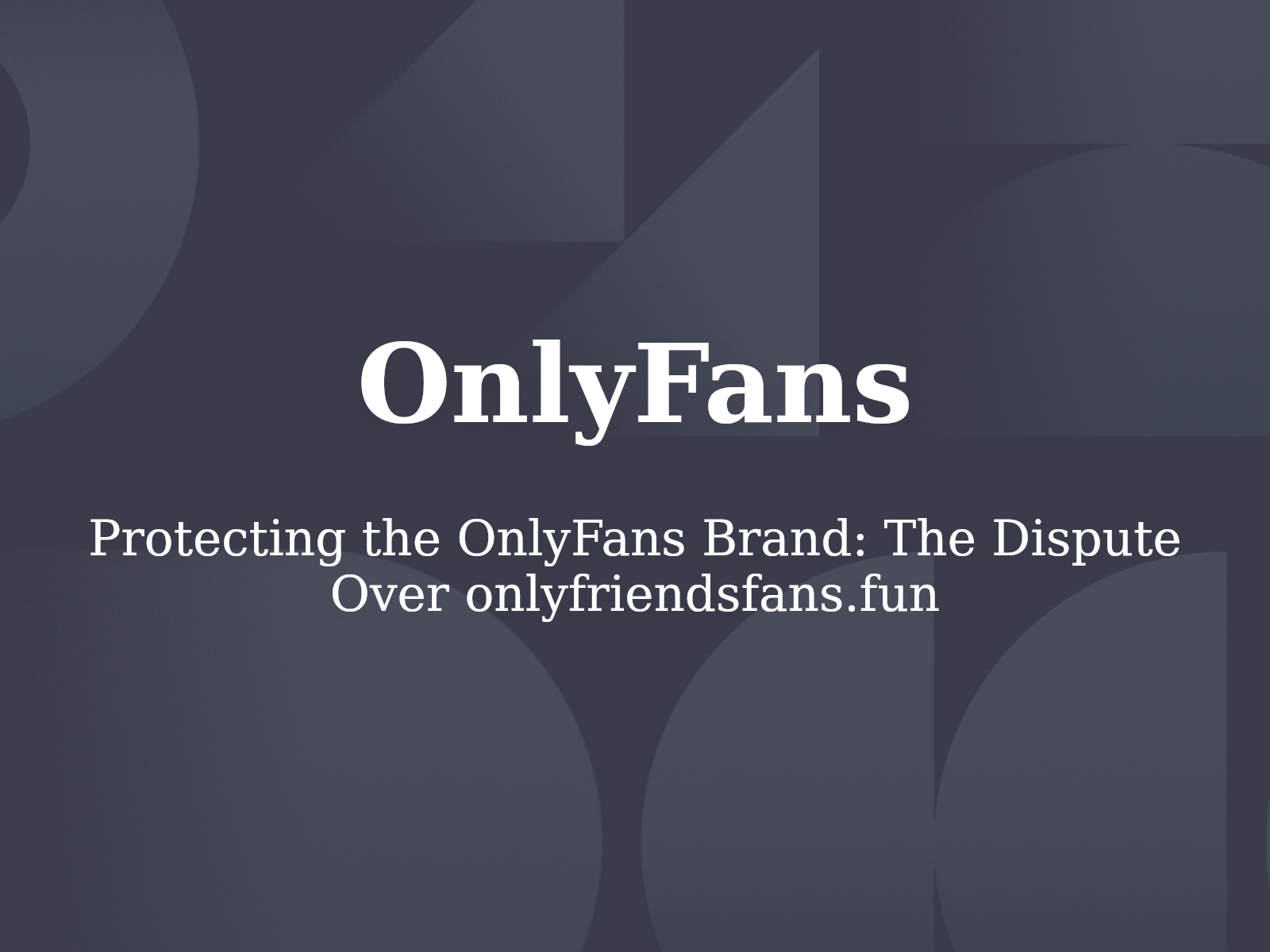 Protecting the OnlyFans Brand: The Dispute Over onlyfriendsfans.fun