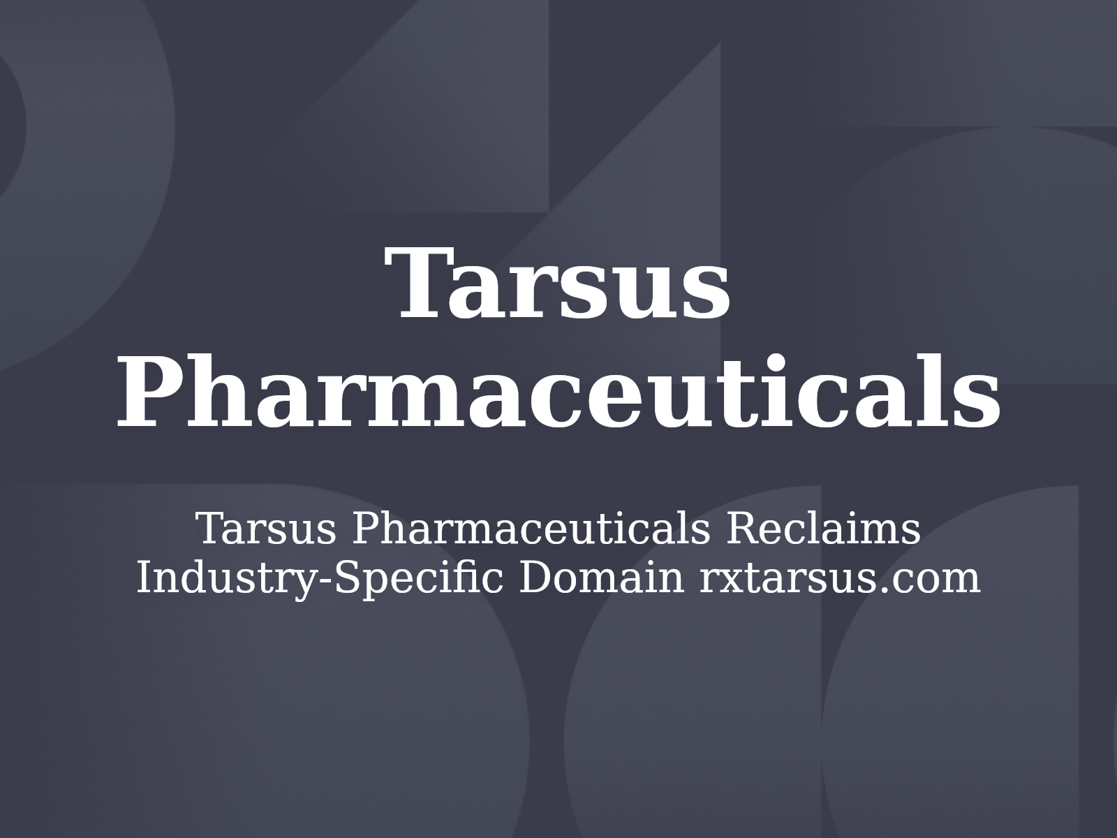 Tarsus Pharmaceuticals Reclaims Industry-Specific Domain rxtarsus.com