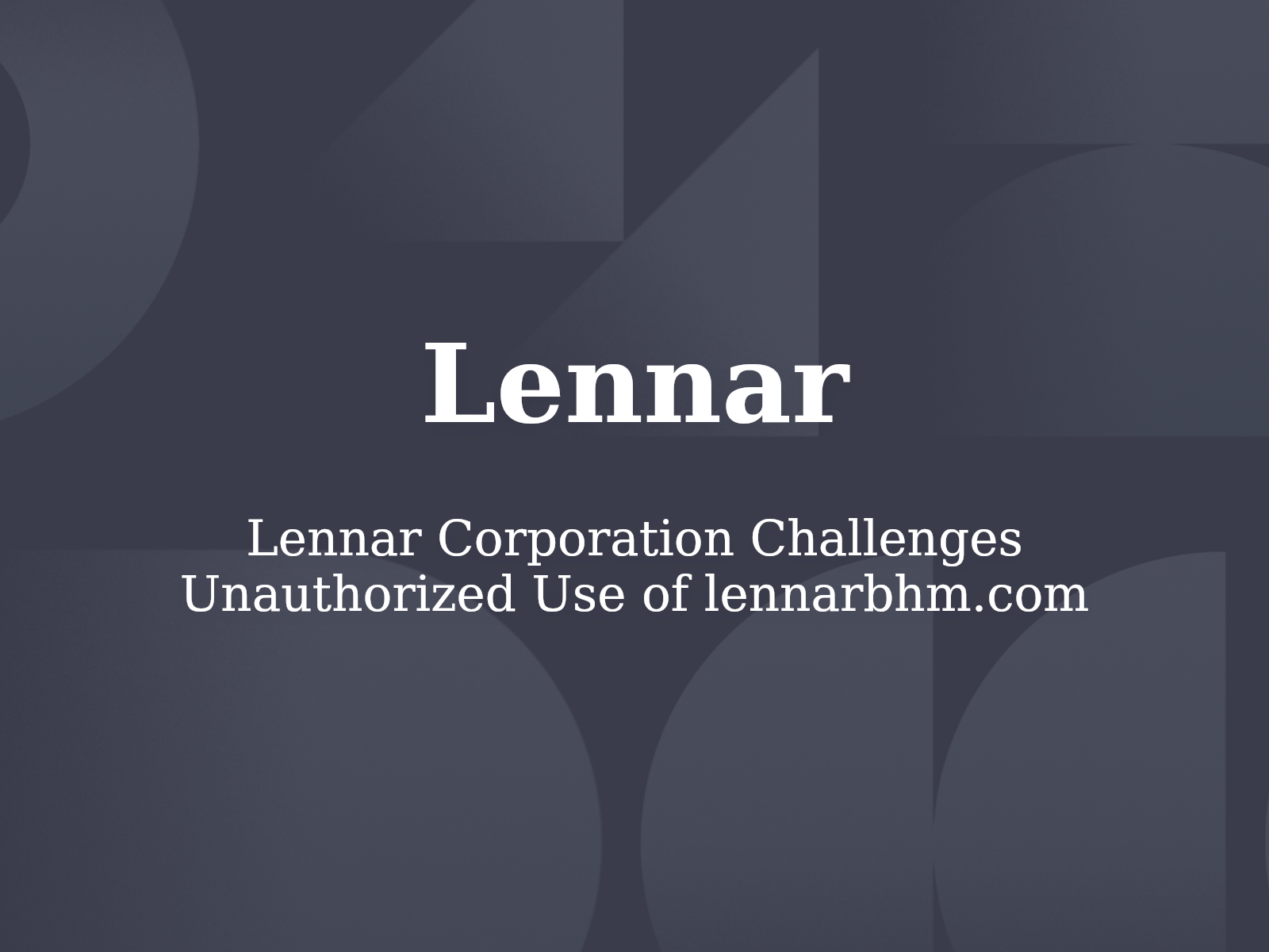 Lennar Corporation Challenges Unauthorized Use of lennarbhm.com